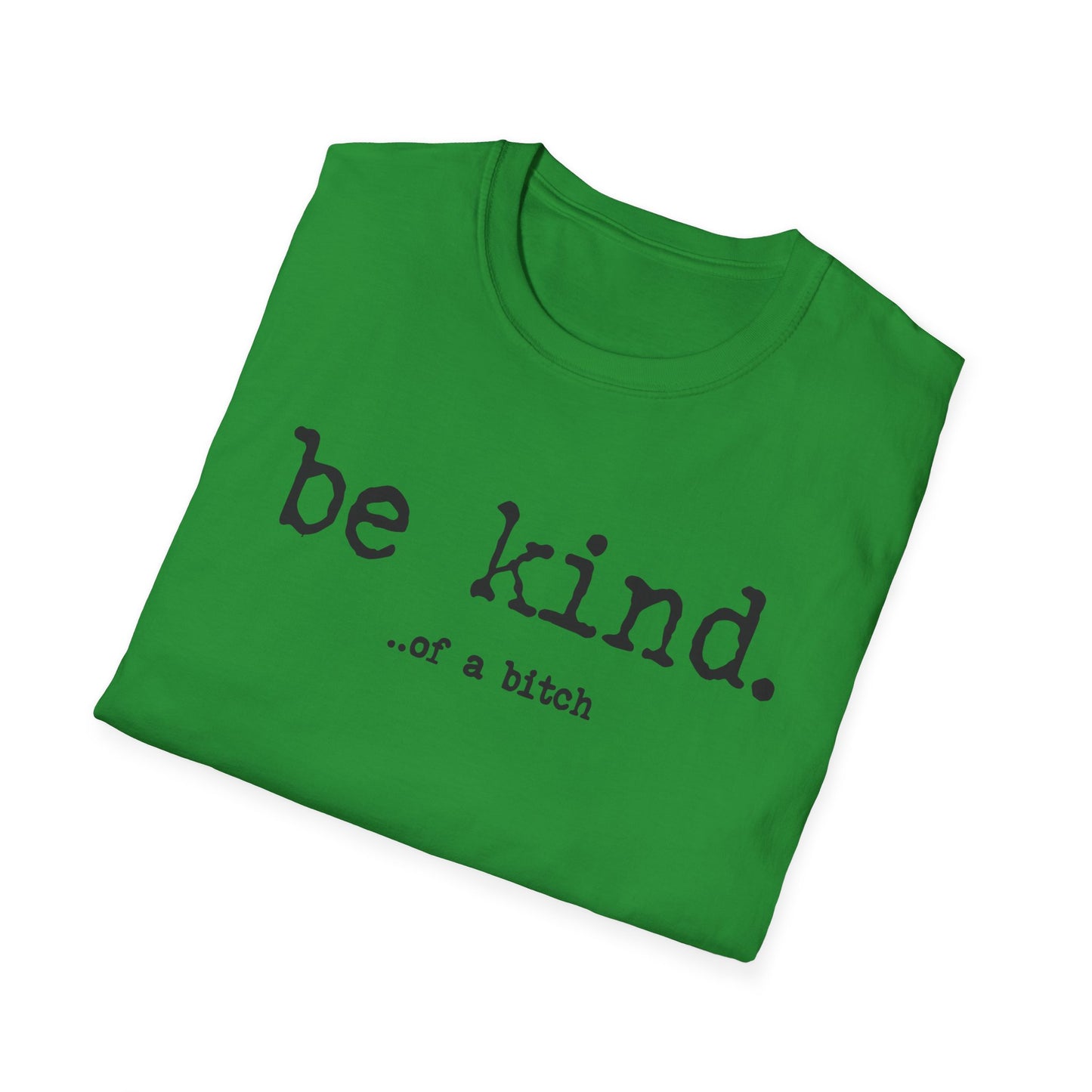 be kind... of a b@#$% - Unisex Softstyle T-Shirt