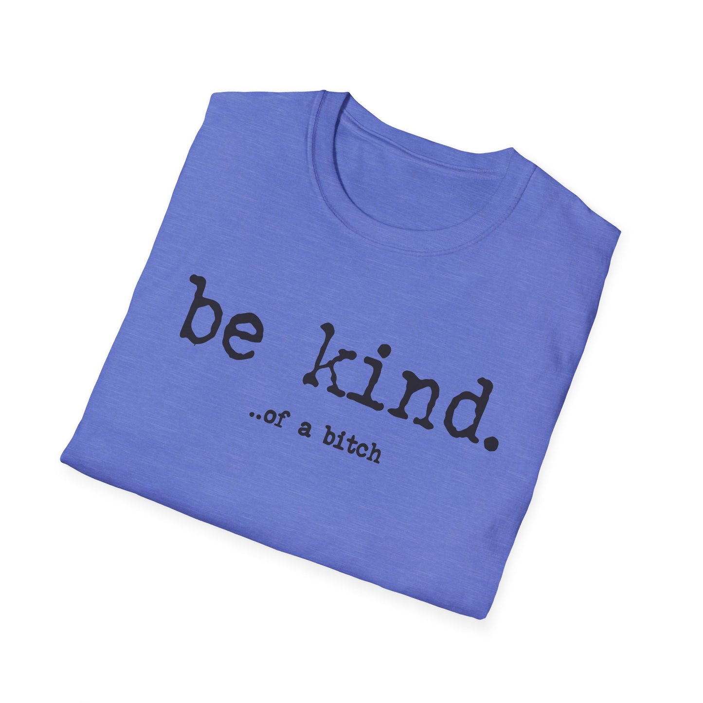 be kind... of a b@#$% - Unisex Softstyle T-Shirt