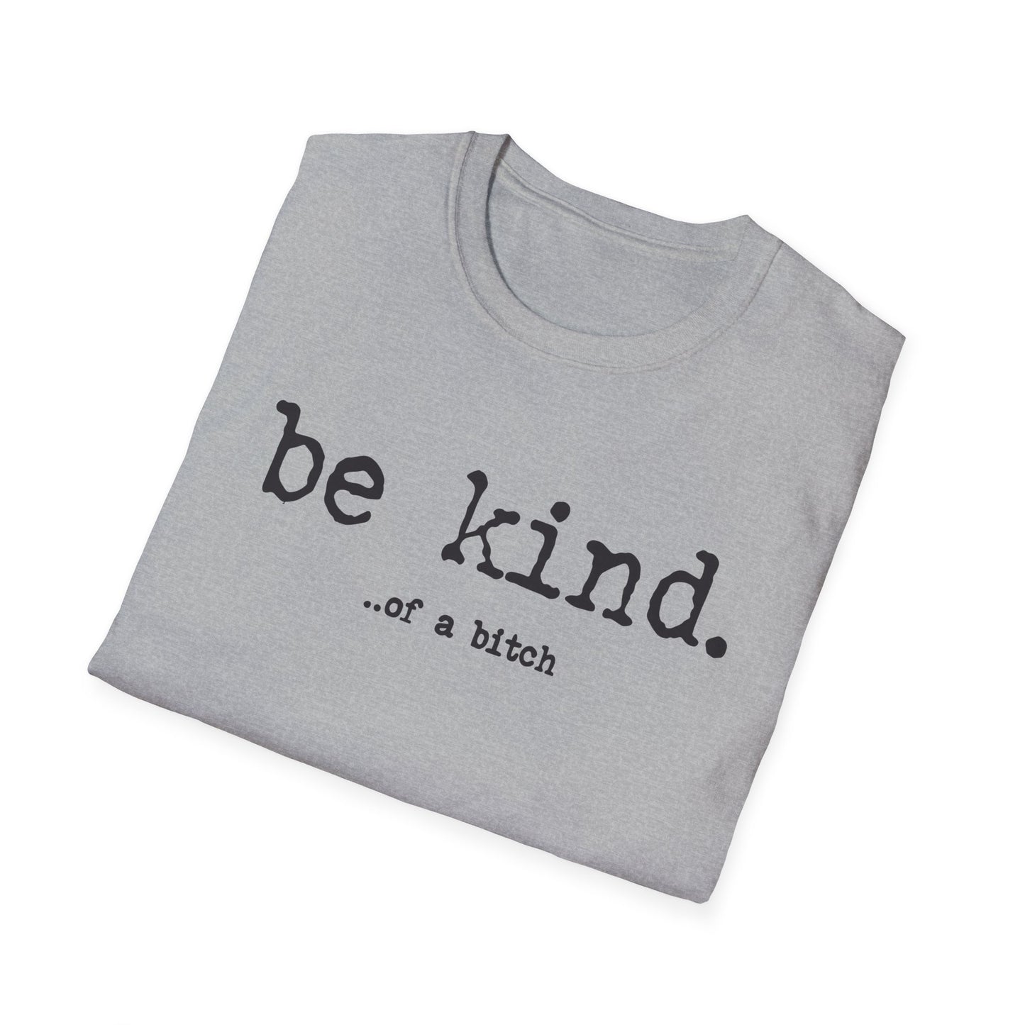 be kind... of a b@#$% - Unisex Softstyle T-Shirt