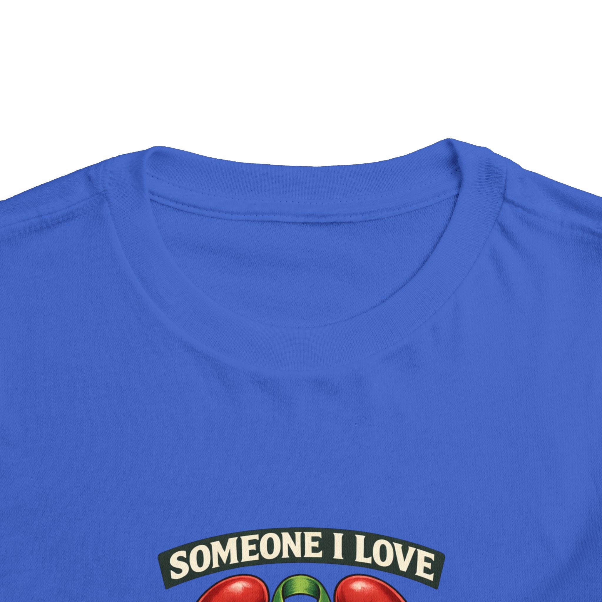 Toddler Tee - "Someone I Love Needs a Living Donor" Kidney Transplant Support Shirt