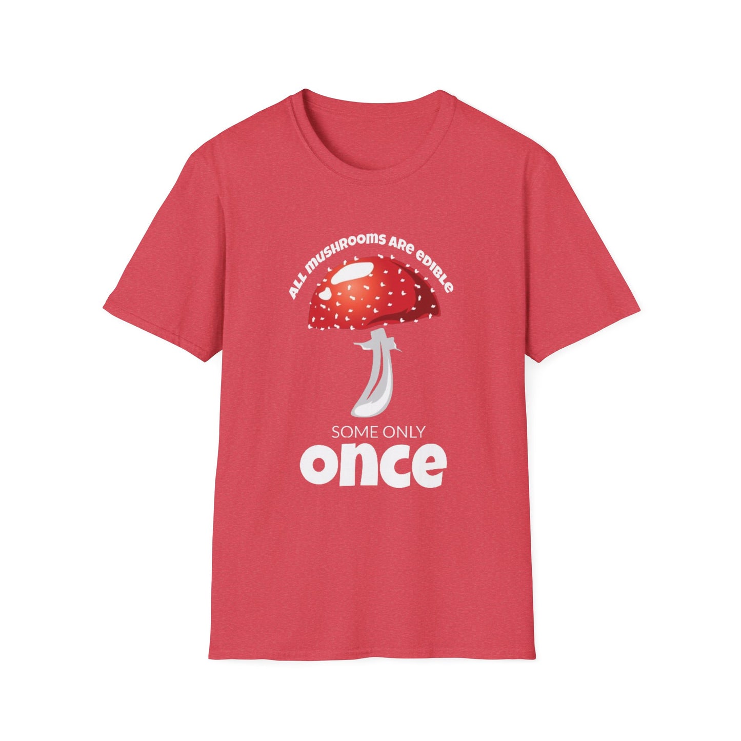 All Mushrooms are Edible Some Only Once - Unisex Softstyle T-Shirt