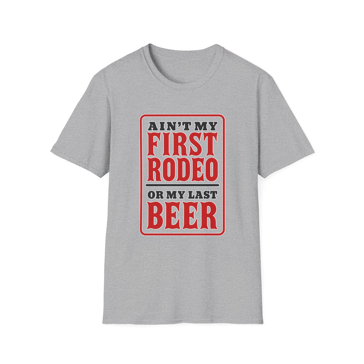 Ain’t My First Rodeo or My Last Beer – Funny Western Graphic Tee