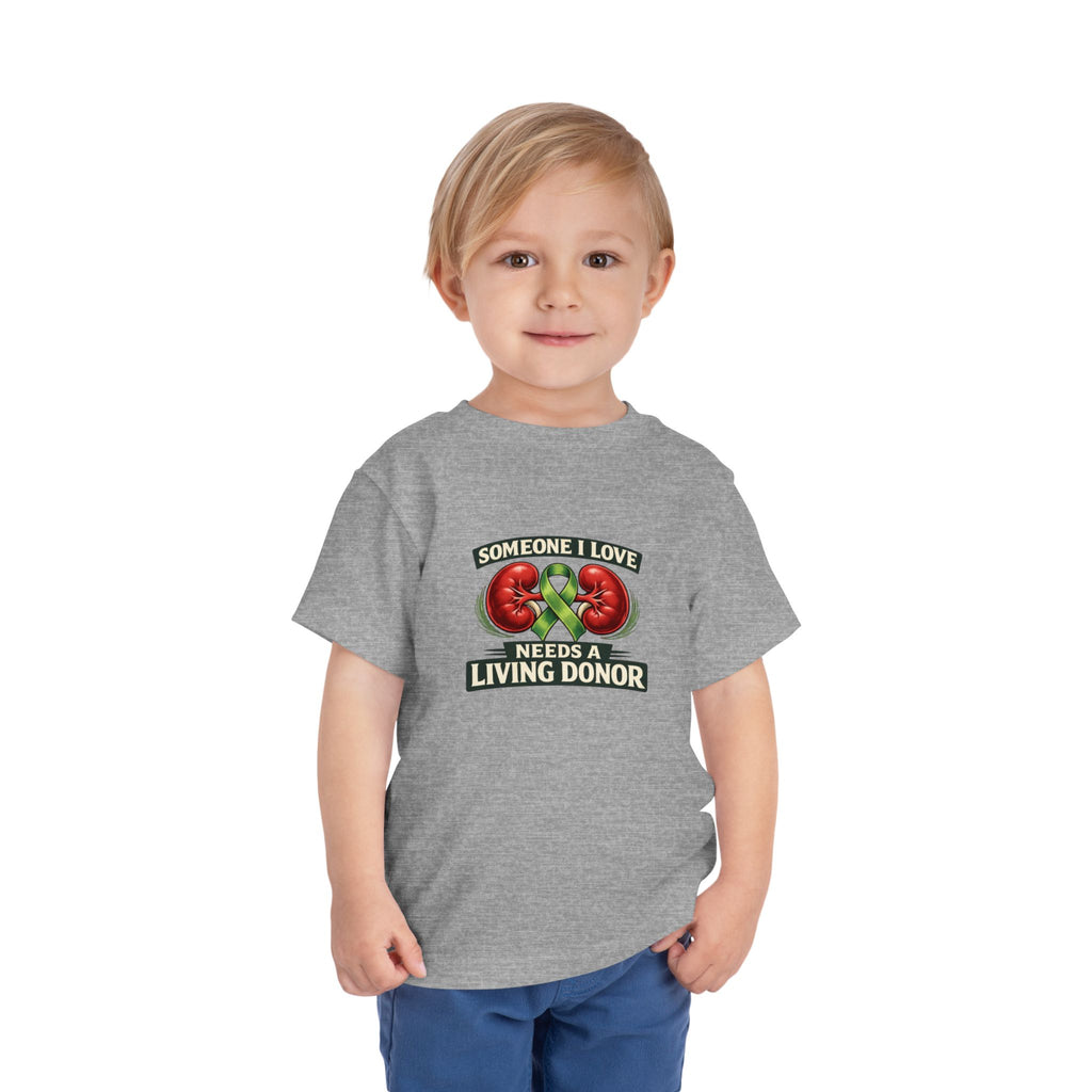 Toddler Tee - "Someone I Love Needs a Living Donor" Kidney Transplant Support Shirt