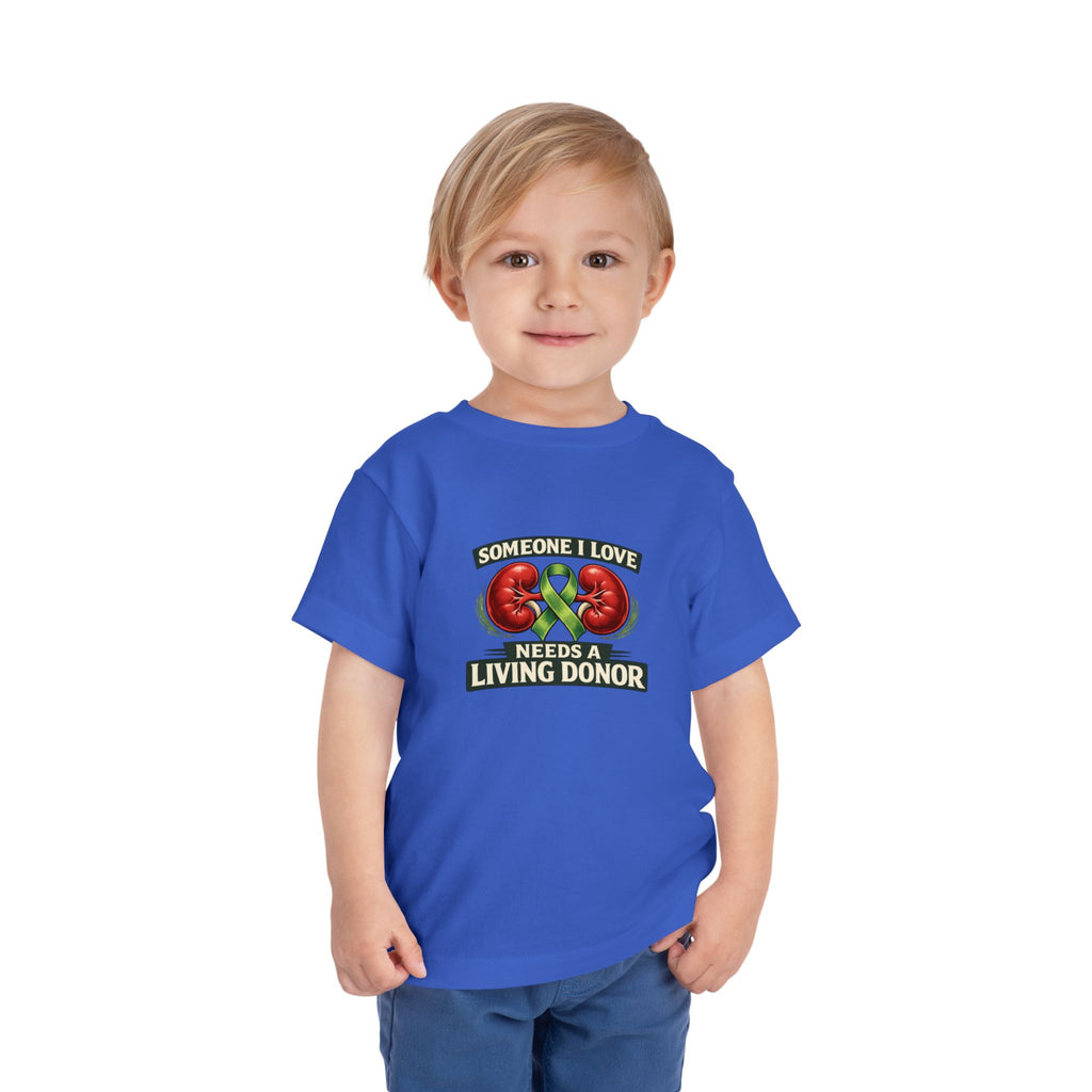 Toddler Tee - "Someone I Love Needs a Living Donor" Kidney Transplant Support Shirt