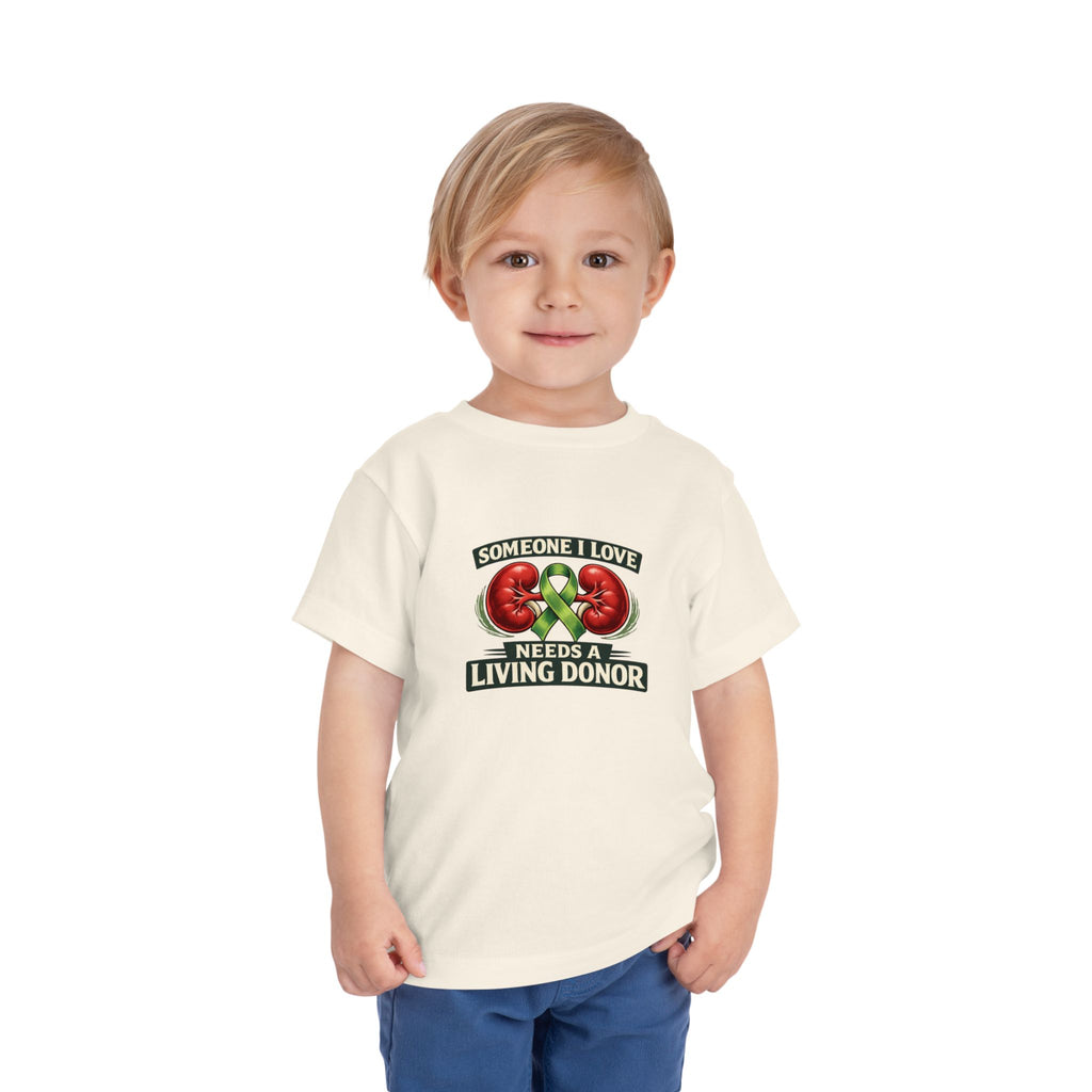 Toddler Tee - "Someone I Love Needs a Living Donor" Kidney Transplant Support Shirt