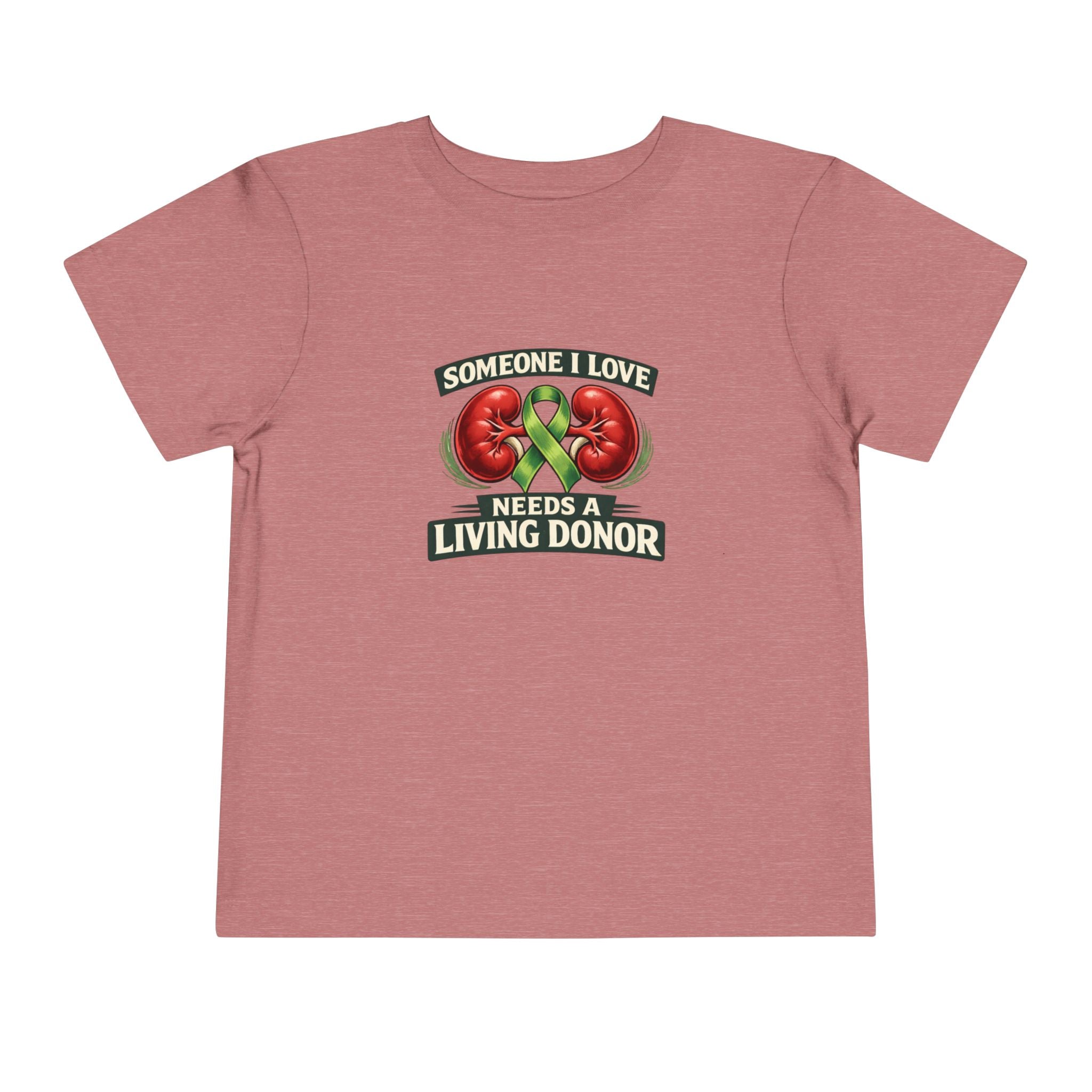 Toddler Tee - "Someone I Love Needs a Living Donor" Kidney Transplant Support Shirt