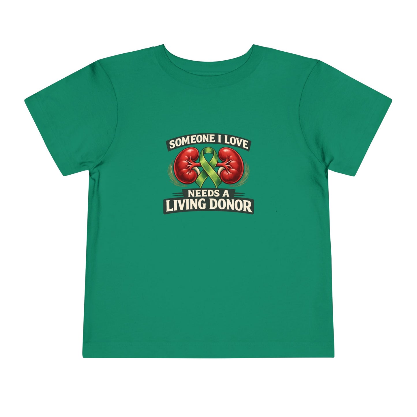 Toddler Tee - "Someone I Love Needs a Living Donor" Kidney Transplant Support Shirt