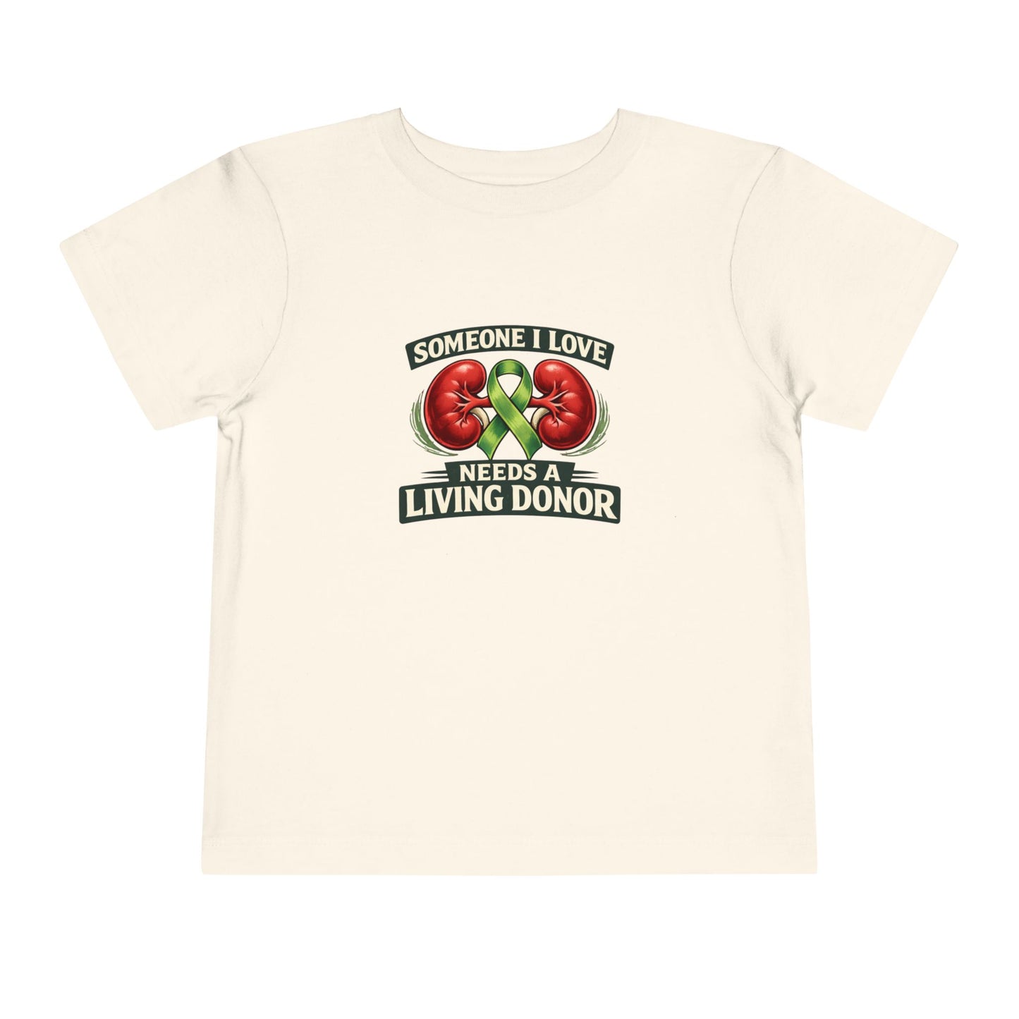Toddler Tee - "Someone I Love Needs a Living Donor" Kidney Transplant Support Shirt