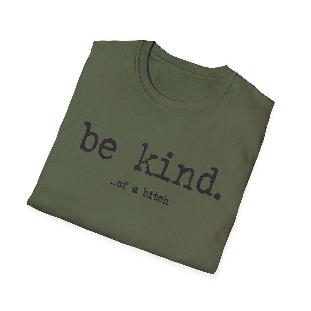 be kind... of a b@#$% - Unisex Softstyle T-Shirt