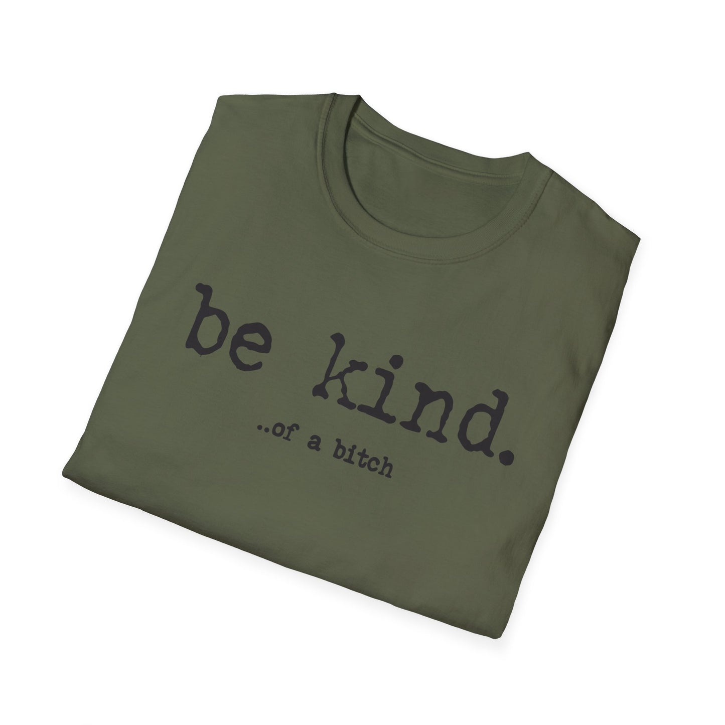 be kind... of a b@#$% - Unisex Softstyle T-Shirt