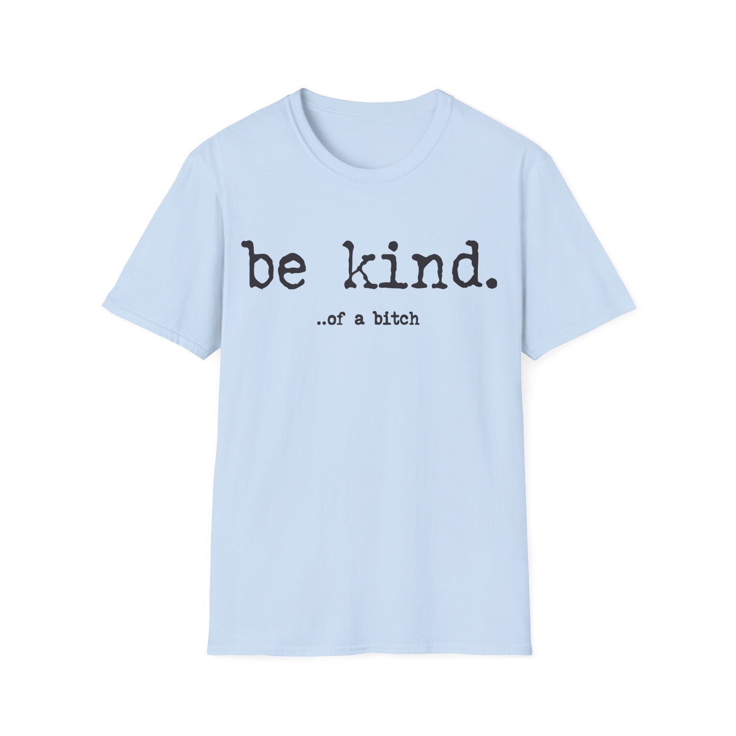 be kind... of a b@#$% - Unisex Softstyle T-Shirt