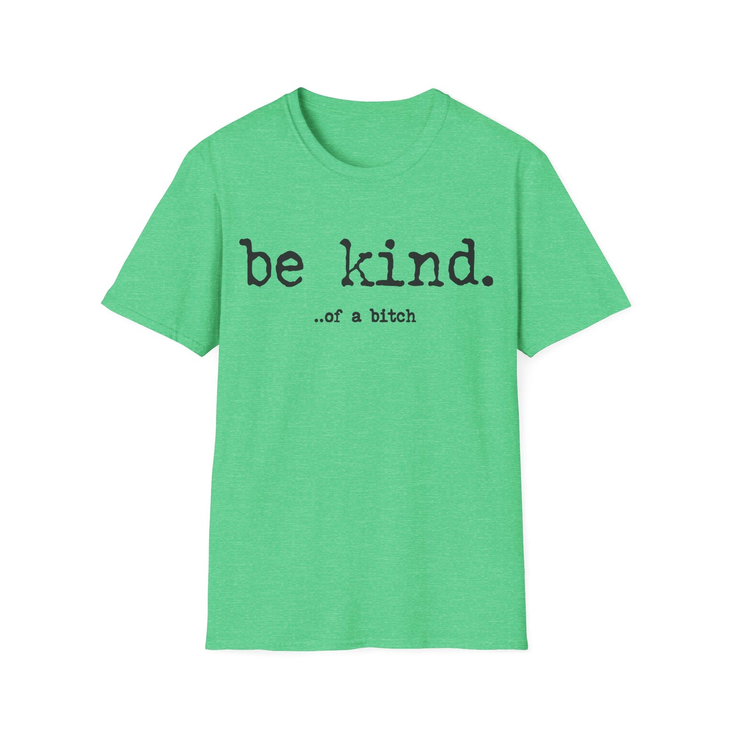 be kind... of a b@#$% - Unisex Softstyle T-Shirt
