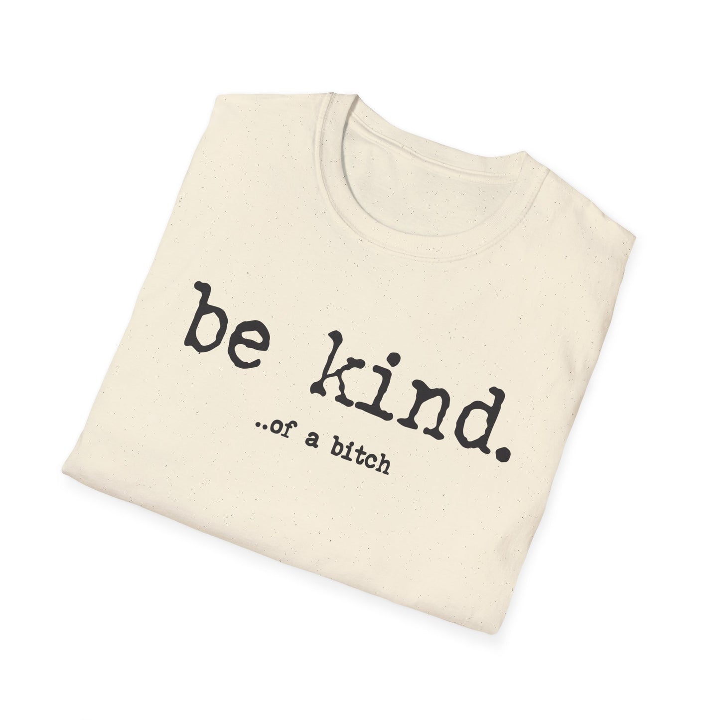 be kind... of a b@#$% - Unisex Softstyle T-Shirt