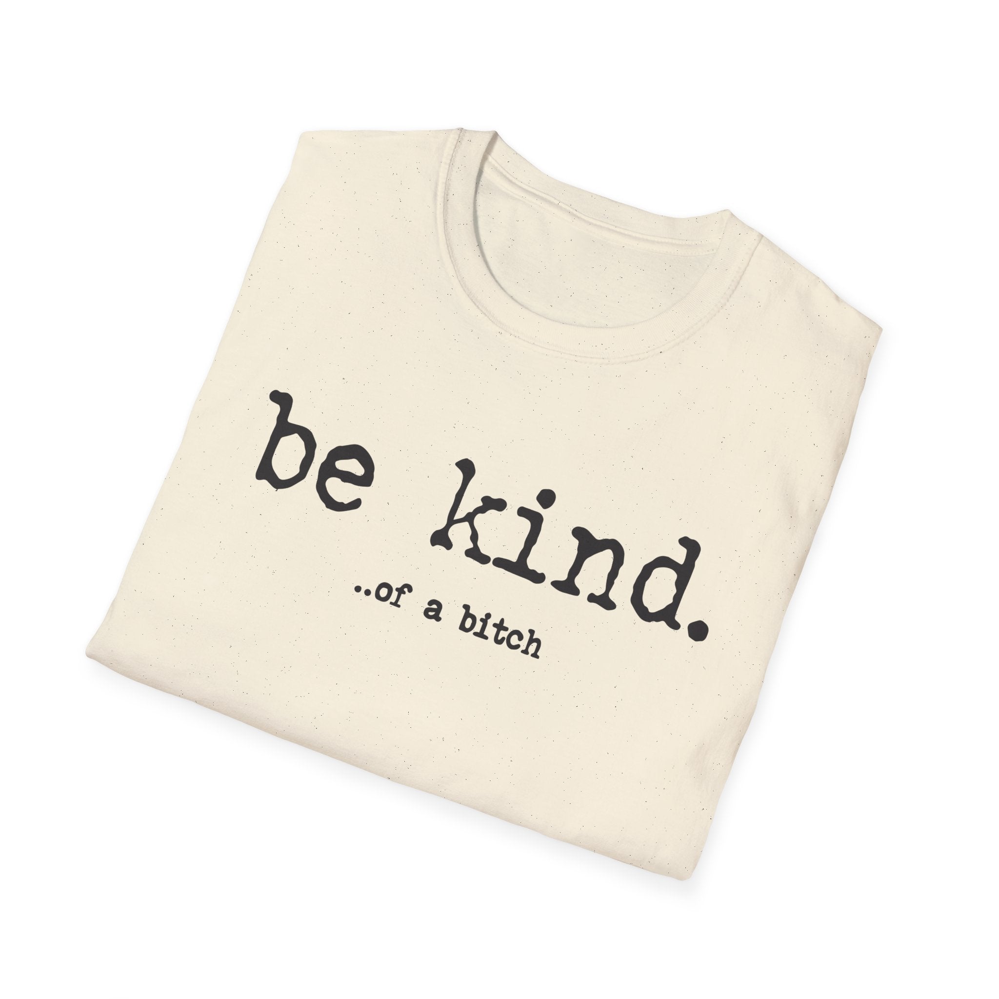 be kind... of a b@#$% - Unisex Softstyle T-Shirt