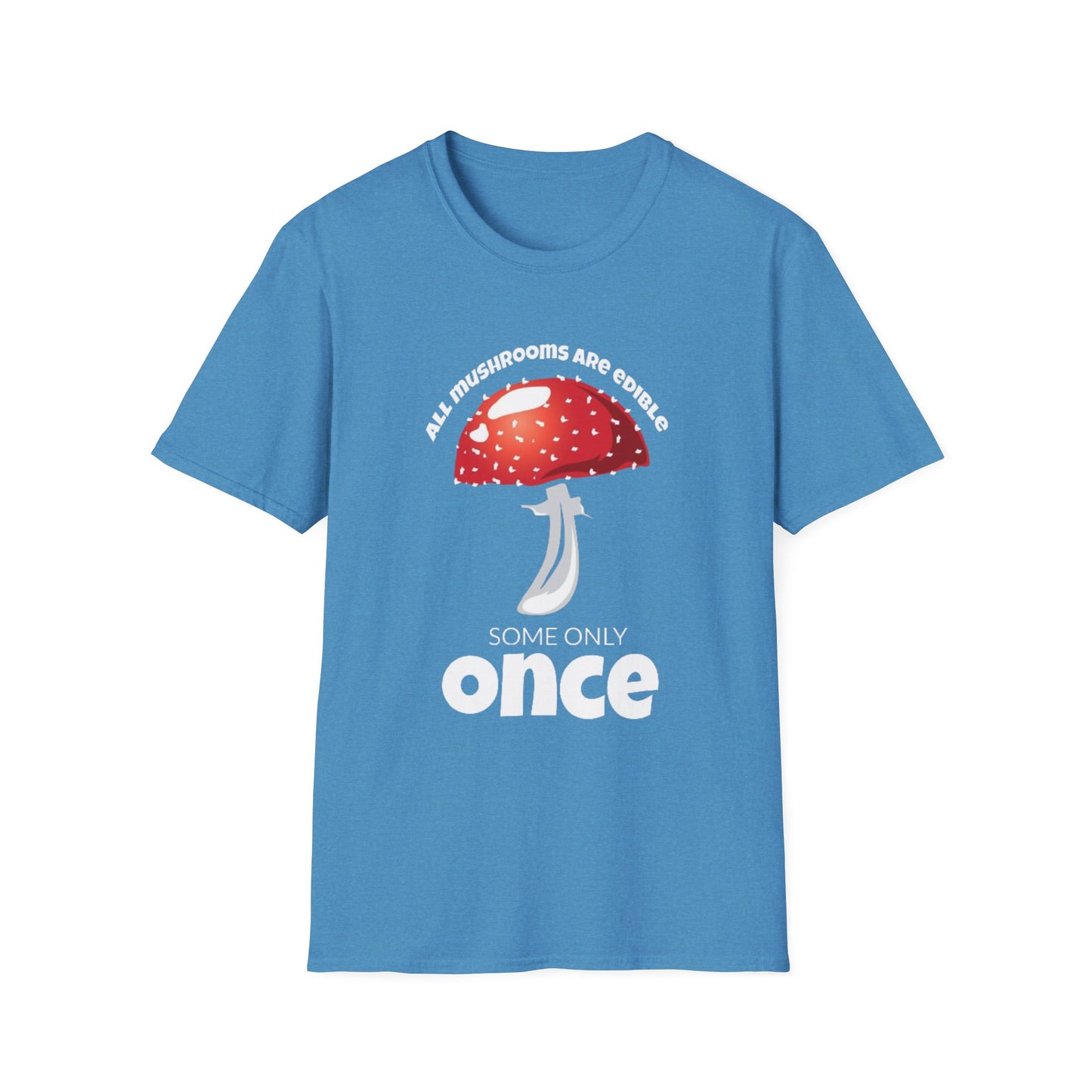 All Mushrooms are Edible Some Only Once - Unisex Softstyle T-Shirt