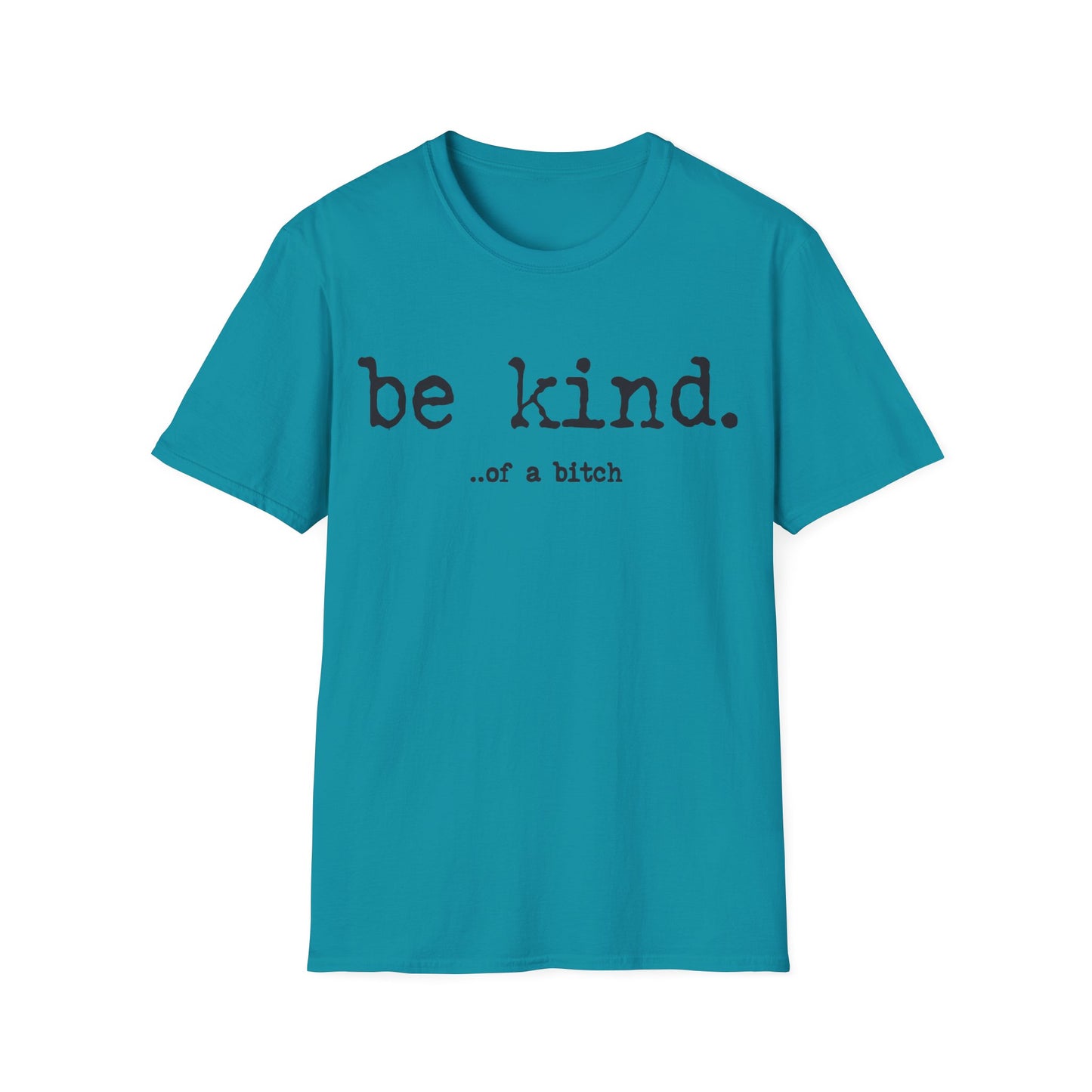 be kind... of a b@#$% - Unisex Softstyle T-Shirt