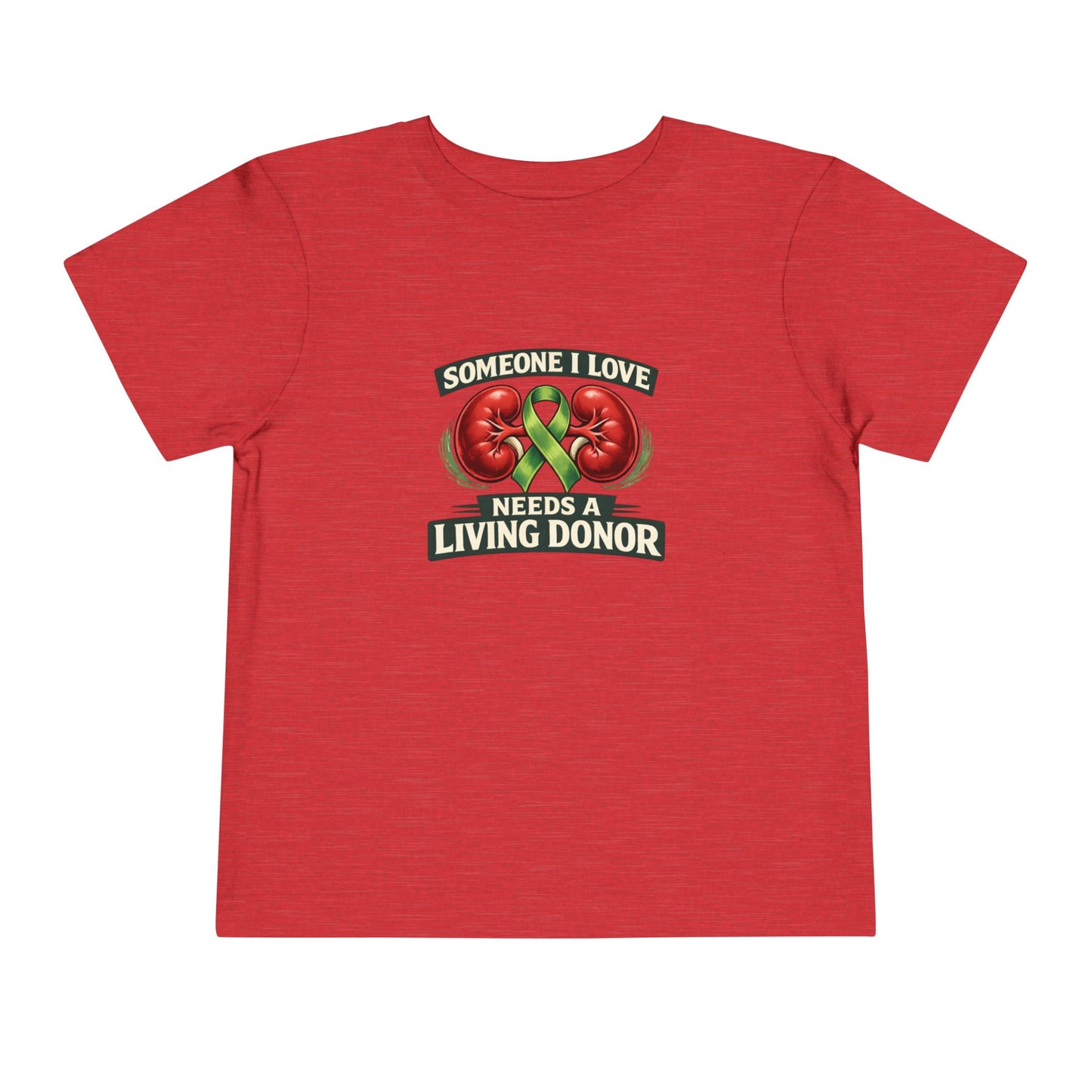 Toddler Tee - "Someone I Love Needs a Living Donor" Kidney Transplant Support Shirt