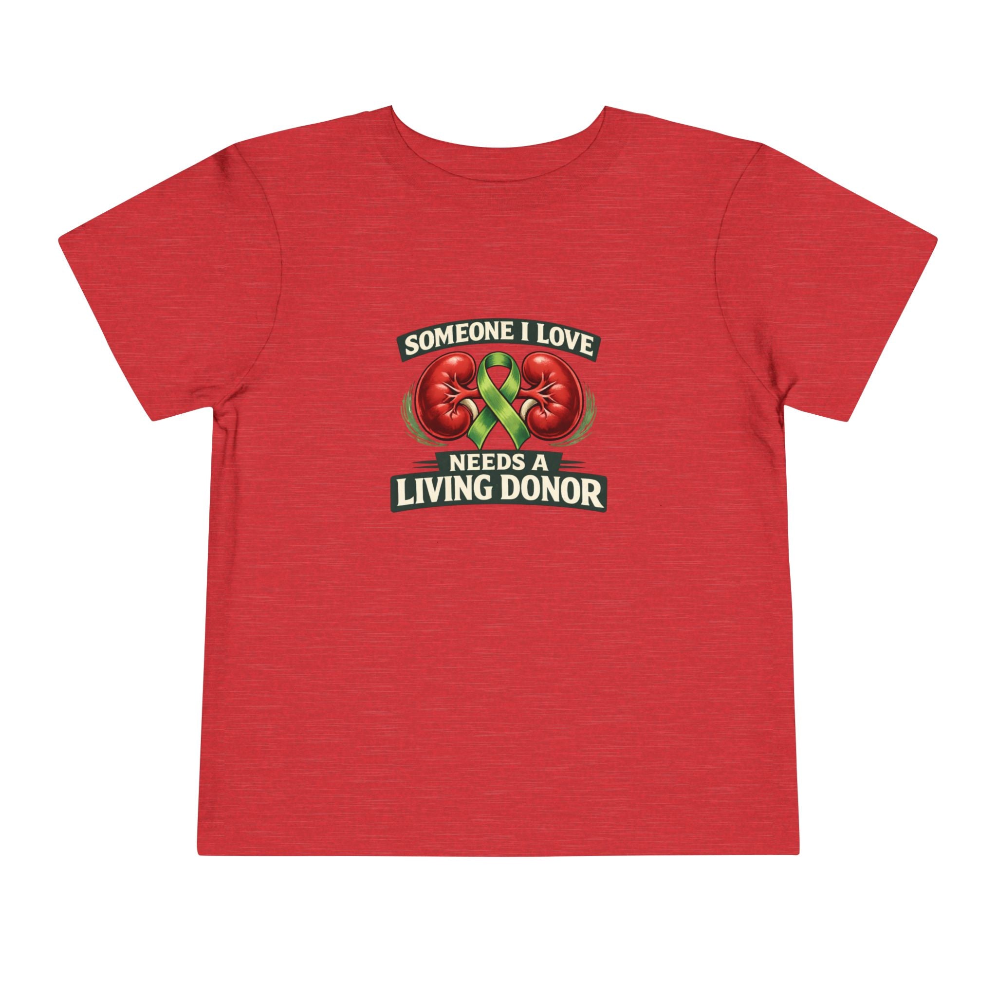 Toddler Tee - "Someone I Love Needs a Living Donor" Kidney Transplant Support Shirt