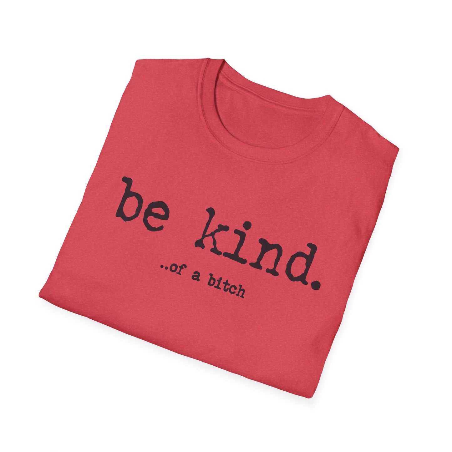 be kind... of a b@#$% - Unisex Softstyle T-Shirt