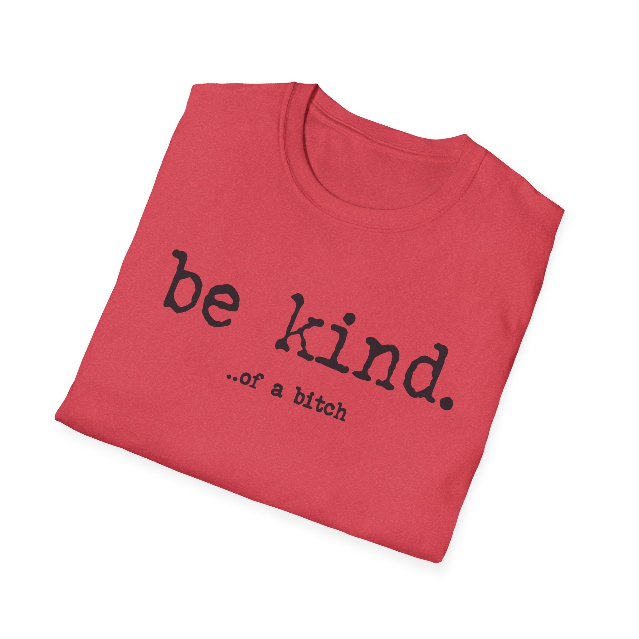 be kind... of a b@#$% - Unisex Softstyle T-Shirt