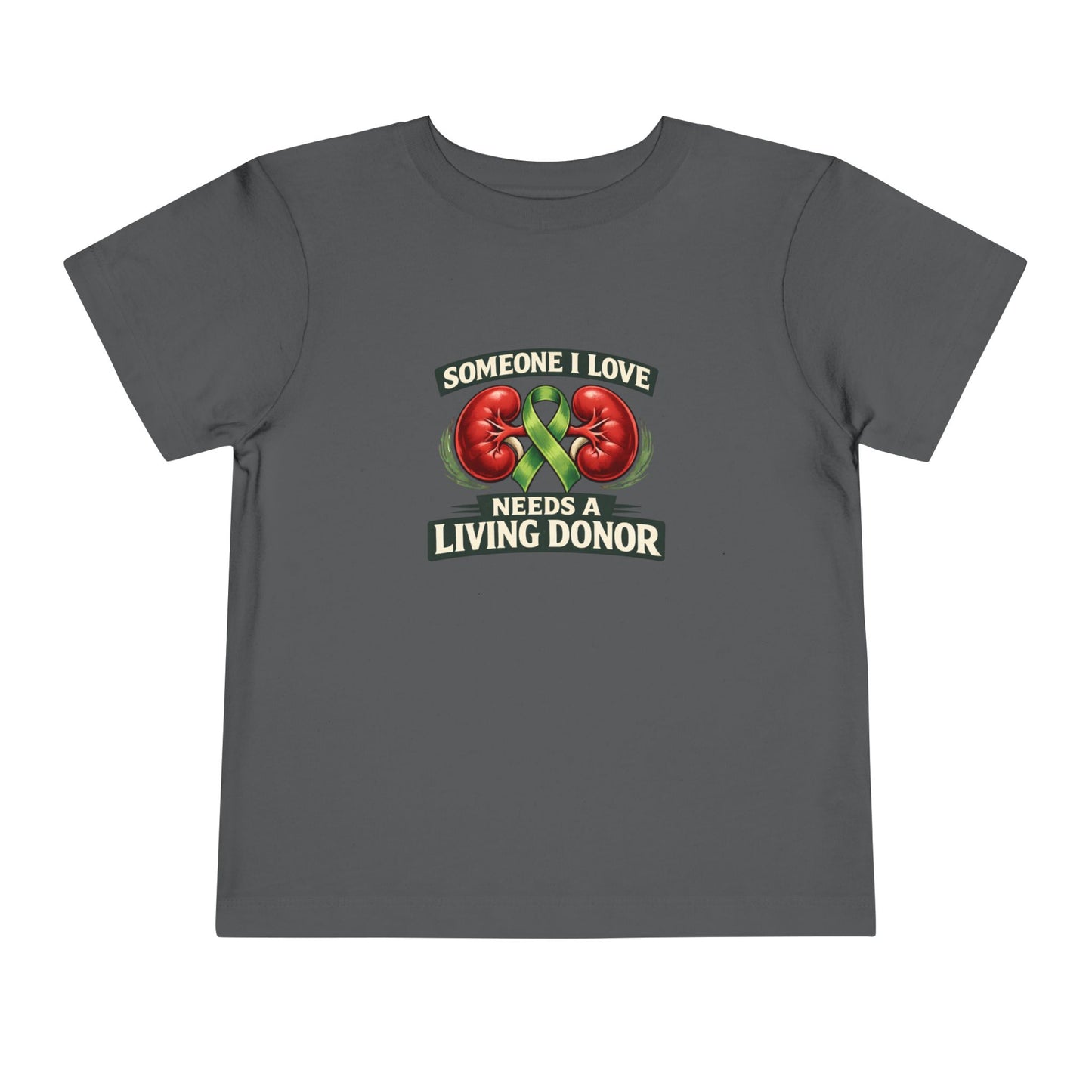 Toddler Tee - "Someone I Love Needs a Living Donor" Kidney Transplant Support Shirt