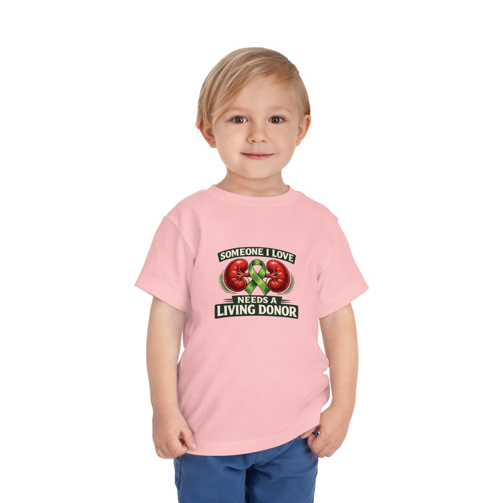 Toddler Tee - "Someone I Love Needs a Living Donor" Kidney Transplant Support Shirt