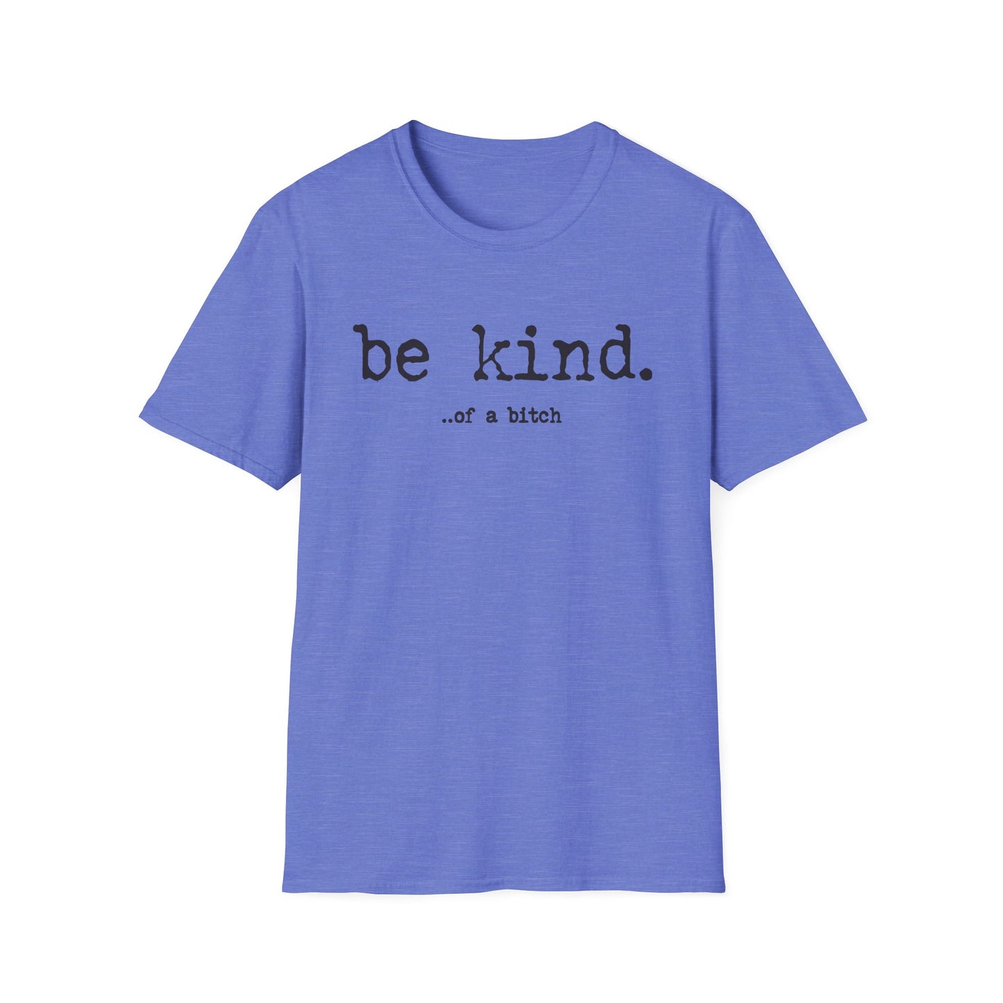 be kind... of a b@#$% - Unisex Softstyle T-Shirt