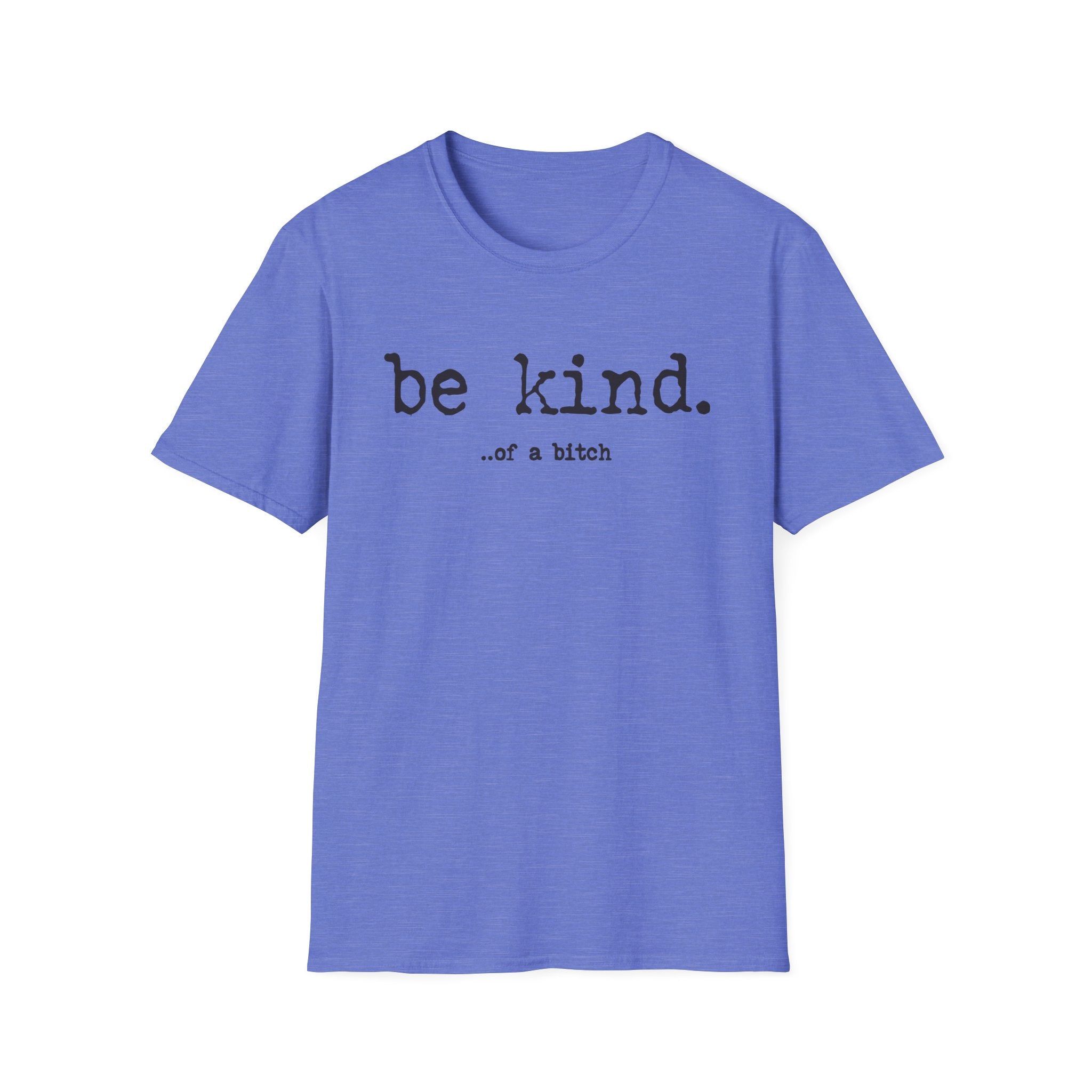 be kind... of a b@#$% - Unisex Softstyle T-Shirt