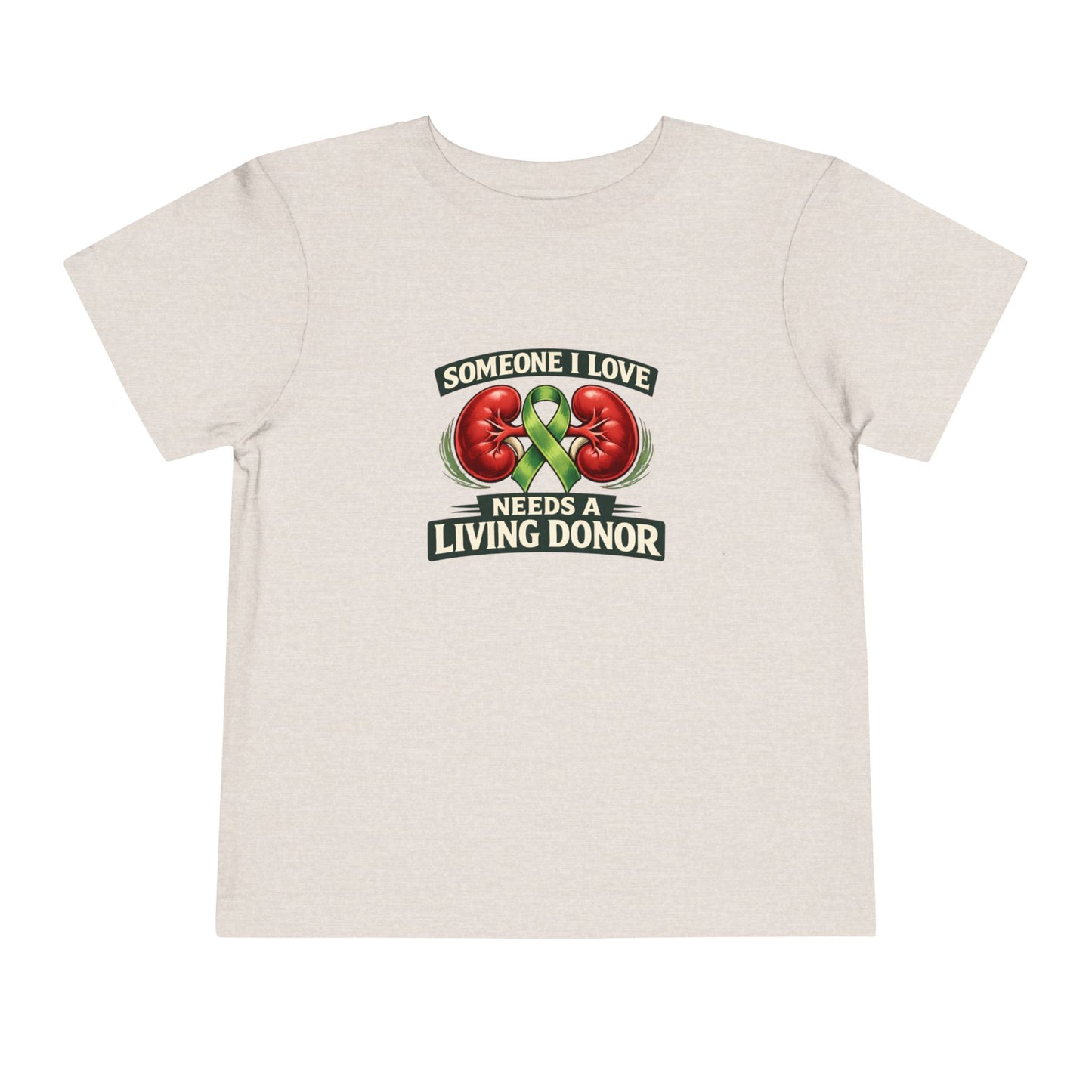 Toddler Tee - "Someone I Love Needs a Living Donor" Kidney Transplant Support Shirt