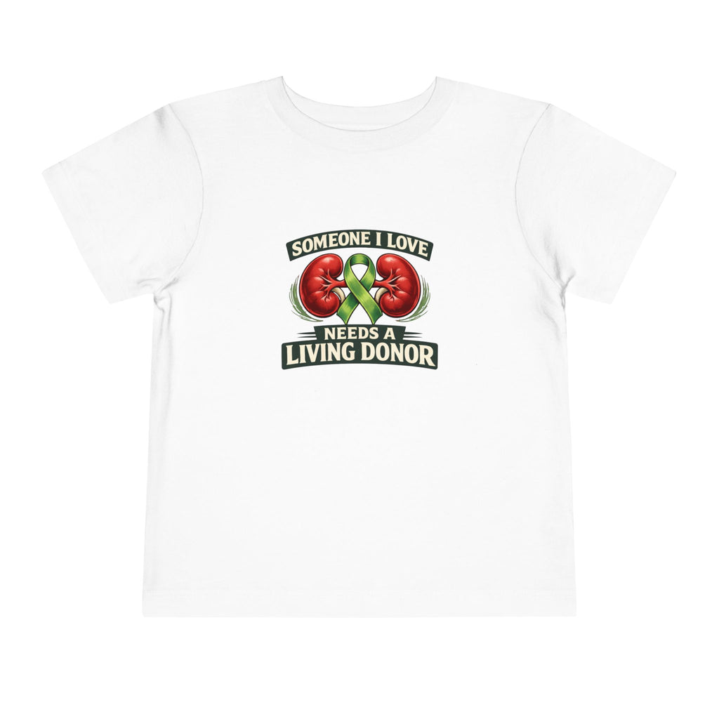 Toddler Tee - "Someone I Love Needs a Living Donor" Kidney Transplant Support Shirt