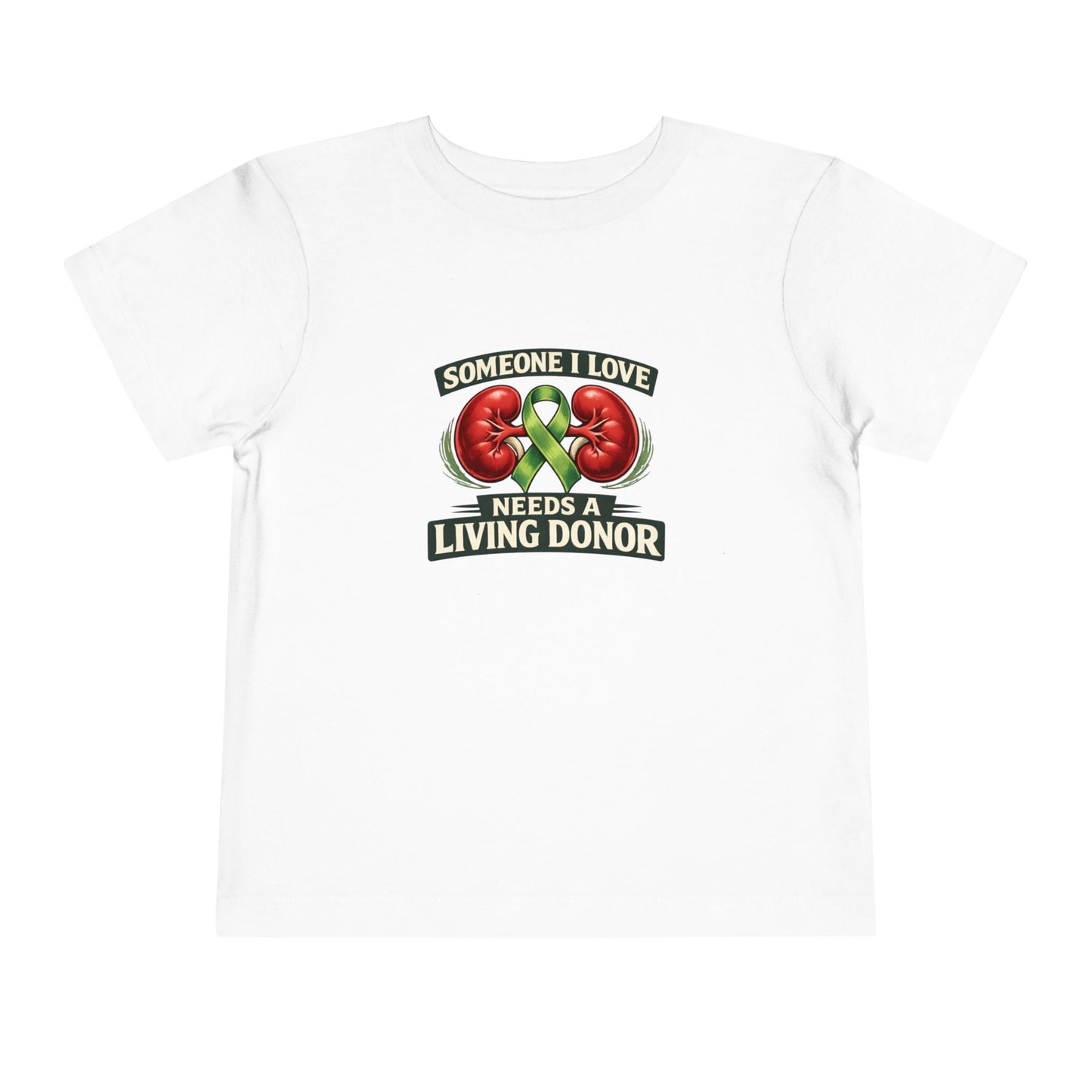 Toddler Tee - "Someone I Love Needs a Living Donor" Kidney Transplant Support Shirt