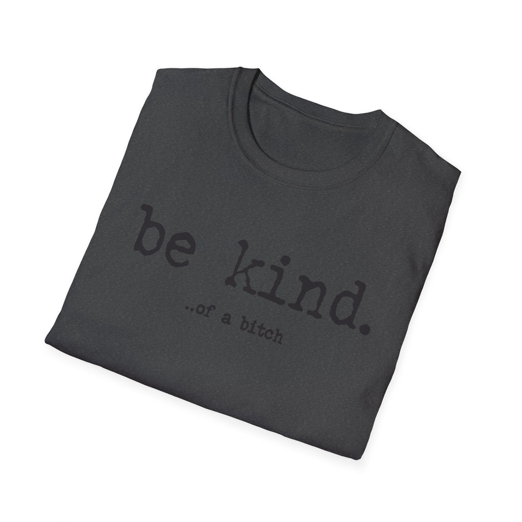 be kind... of a b@#$% - Unisex Softstyle T-Shirt