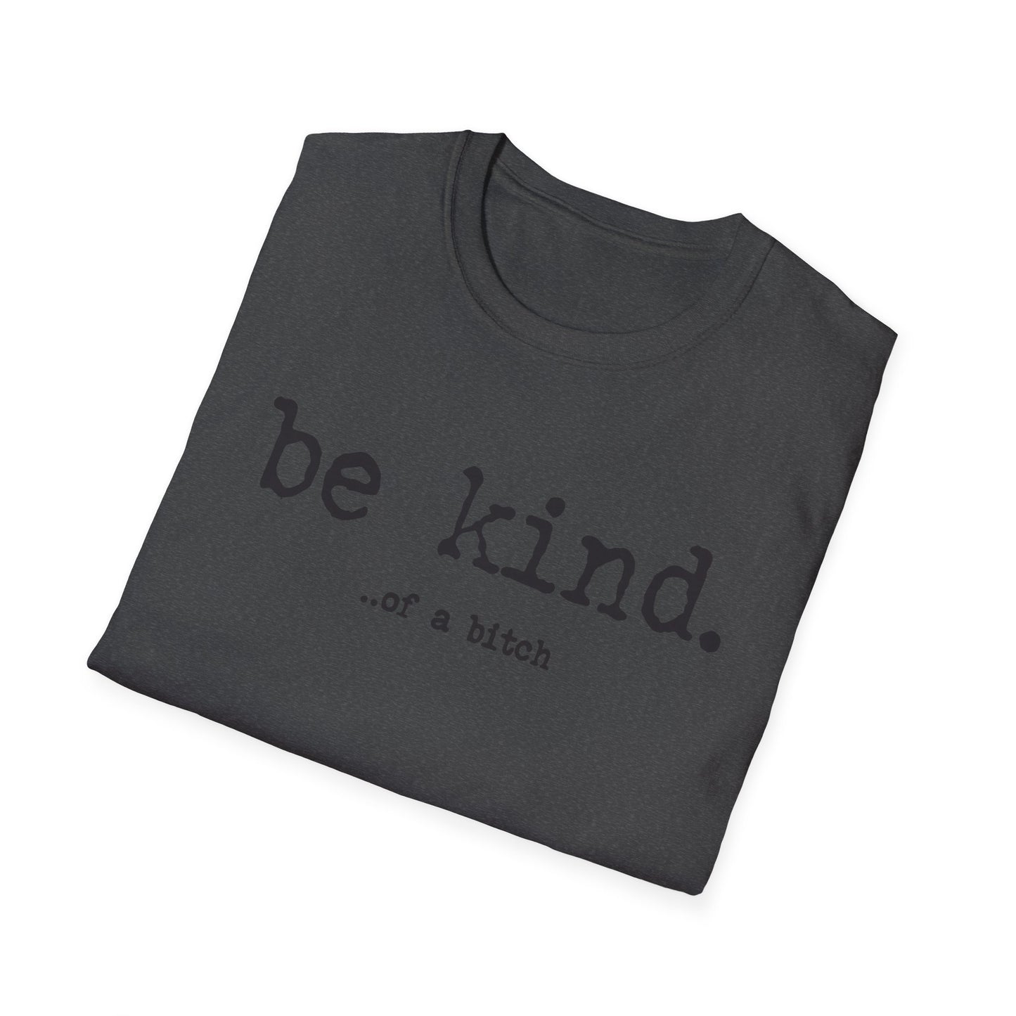 be kind... of a b@#$% - Unisex Softstyle T-Shirt