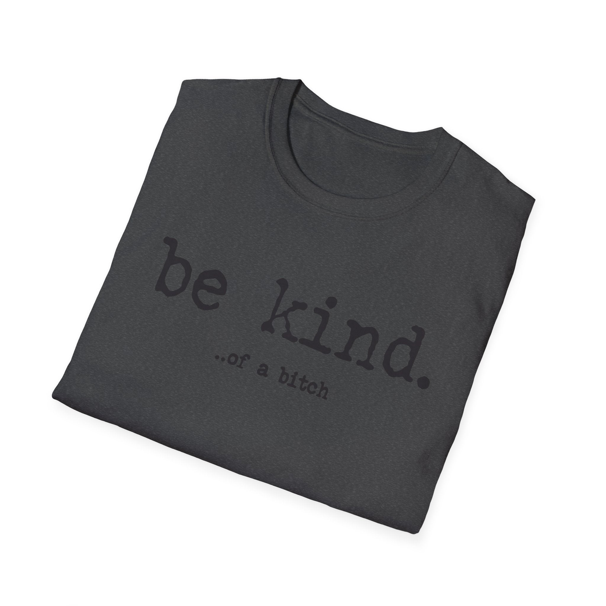 be kind... of a b@#$% - Unisex Softstyle T-Shirt
