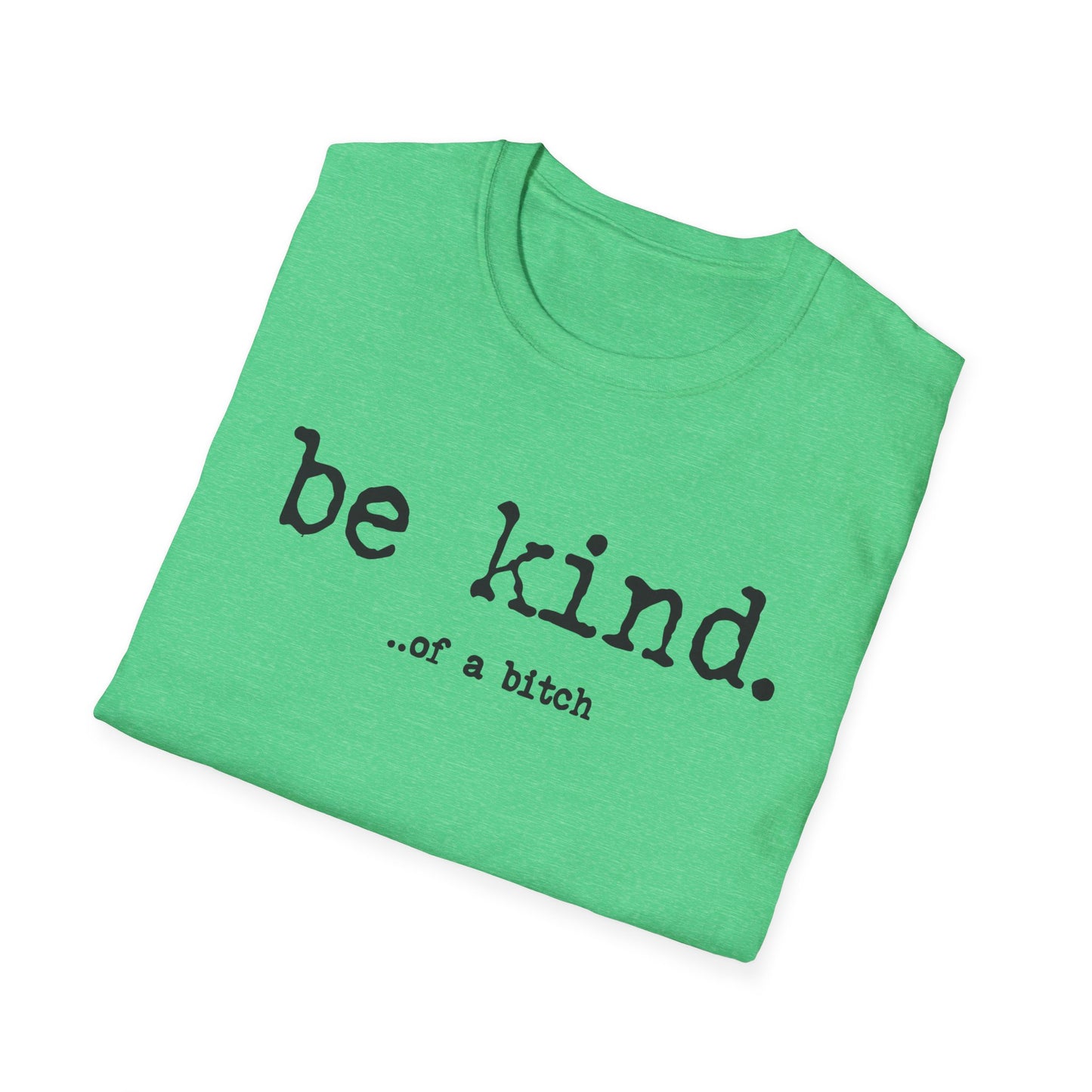 be kind... of a b@#$% - Unisex Softstyle T-Shirt