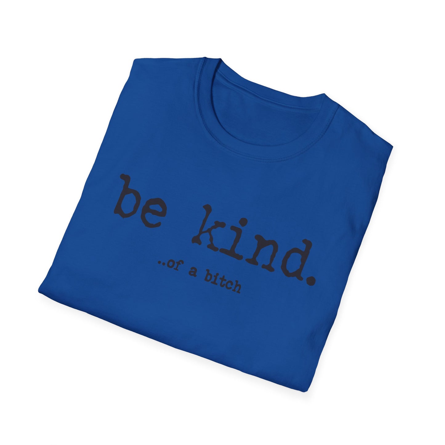 be kind... of a b@#$% - Unisex Softstyle T-Shirt