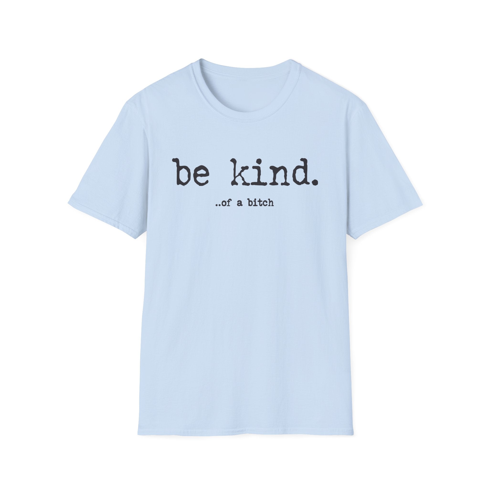 be kind... of a b@#$% - Unisex Softstyle T-Shirt