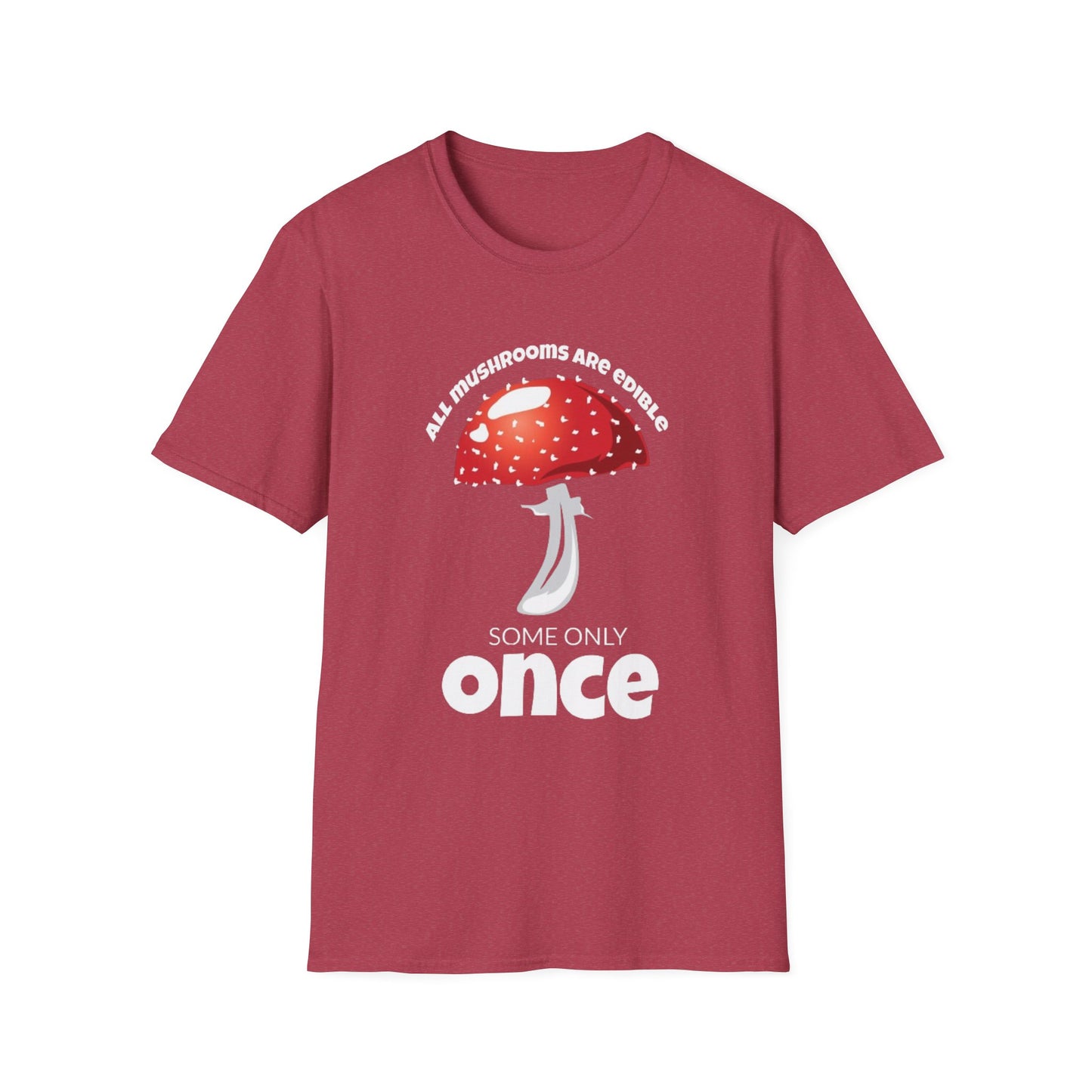 All Mushrooms are Edible Some Only Once - Unisex Softstyle T-Shirt