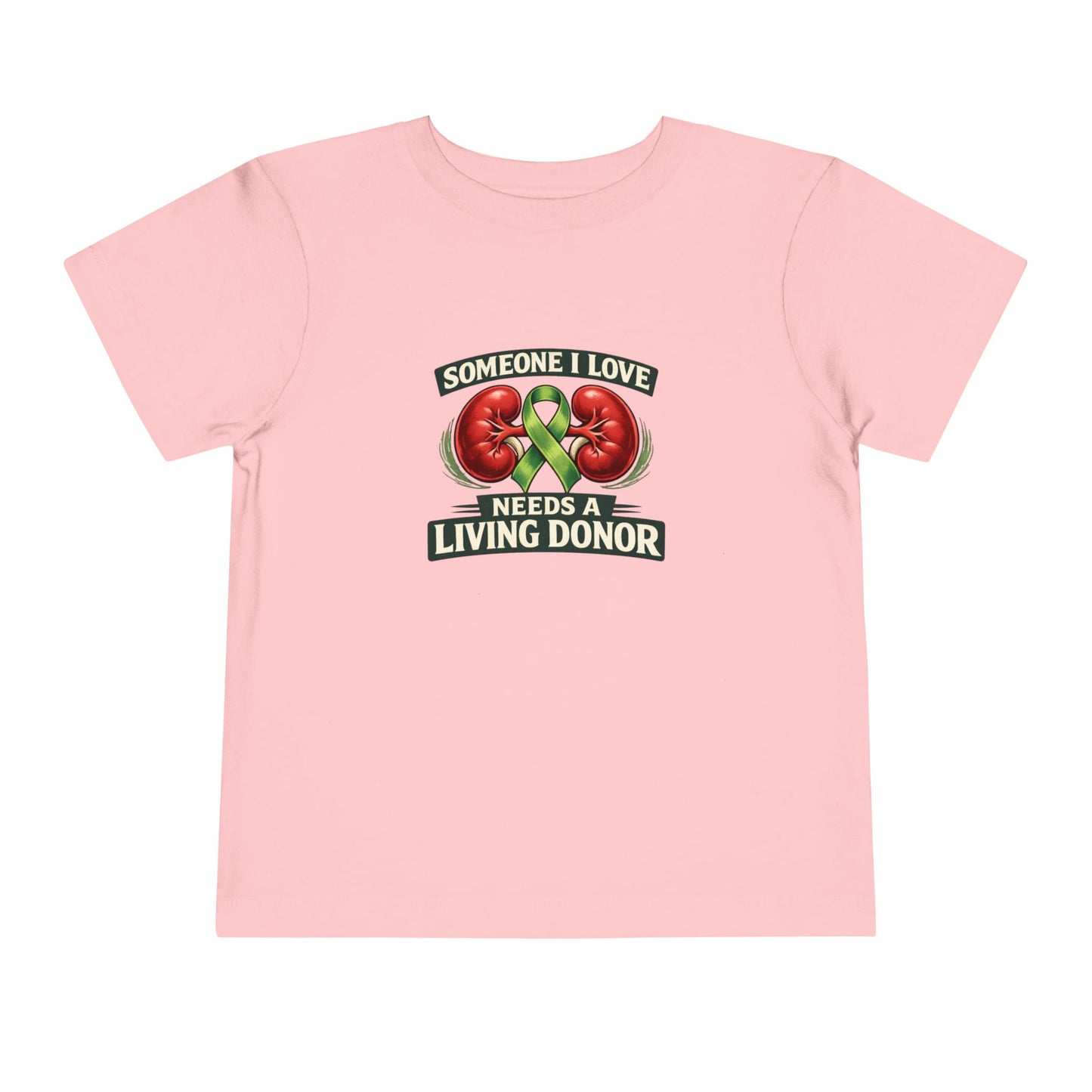 Toddler Tee - "Someone I Love Needs a Living Donor" Kidney Transplant Support Shirt