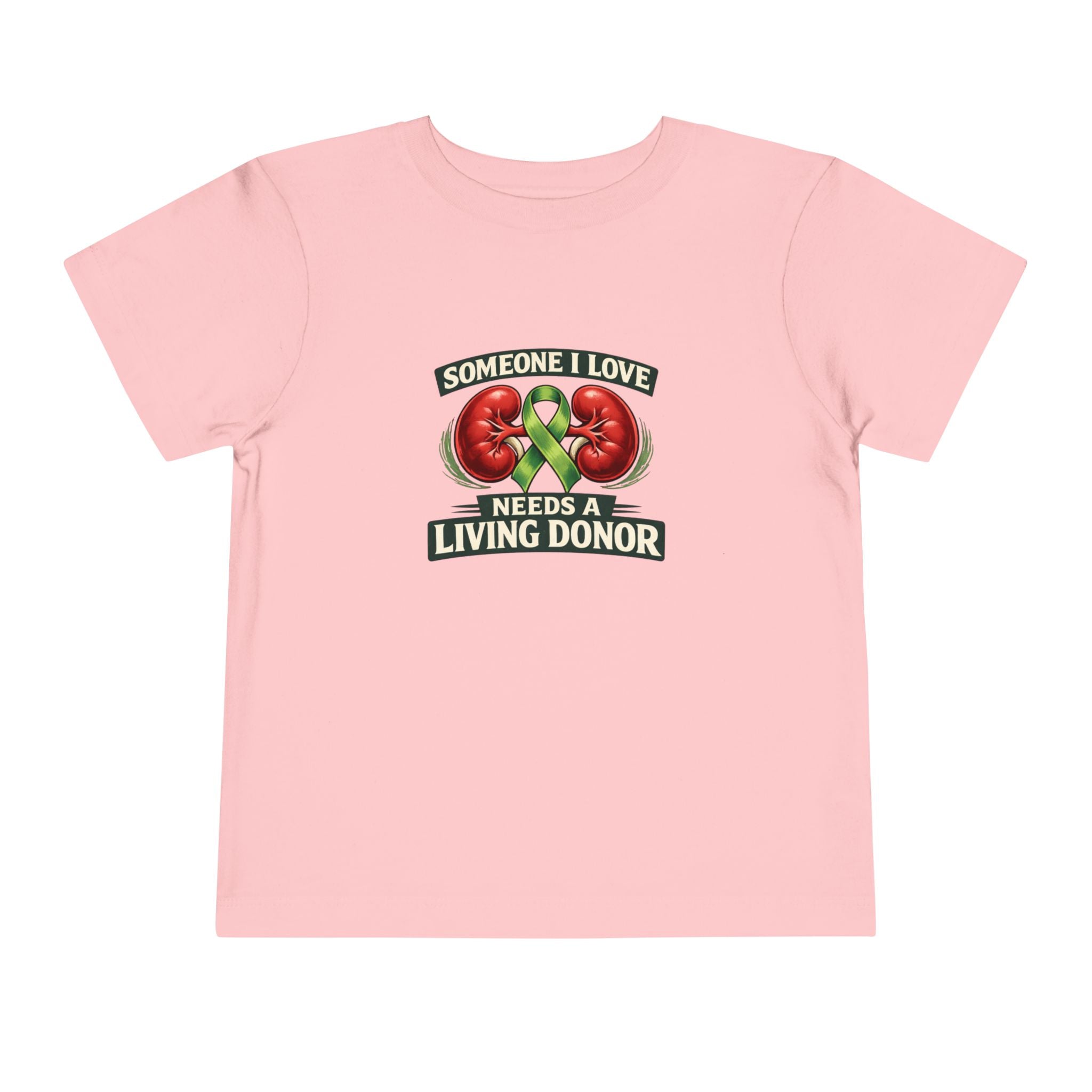 Toddler Tee - "Someone I Love Needs a Living Donor" Kidney Transplant Support Shirt