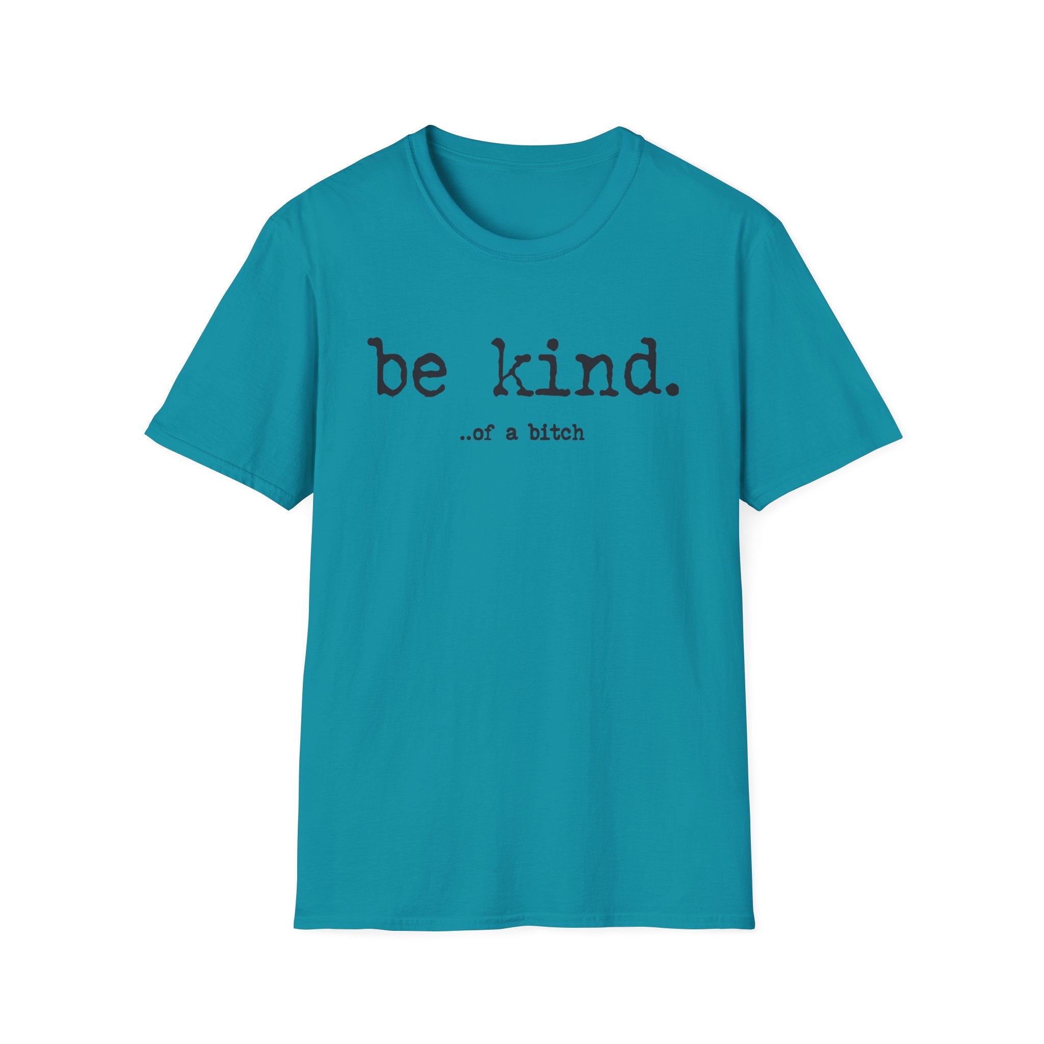 be kind... of a b@#$% - Unisex Softstyle T-Shirt