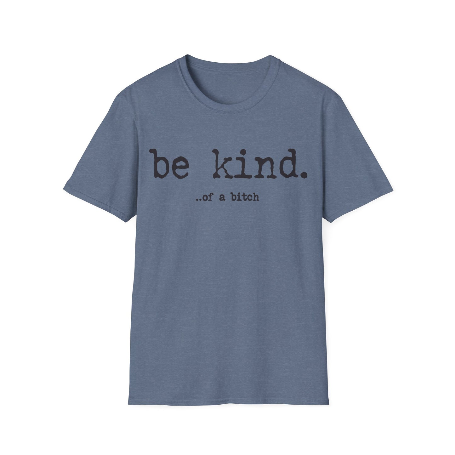 be kind... of a b@#$% - Unisex Softstyle T-Shirt