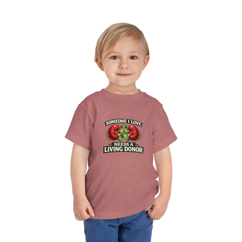 Toddler Tee - "Someone I Love Needs a Living Donor" Kidney Transplant Support Shirt