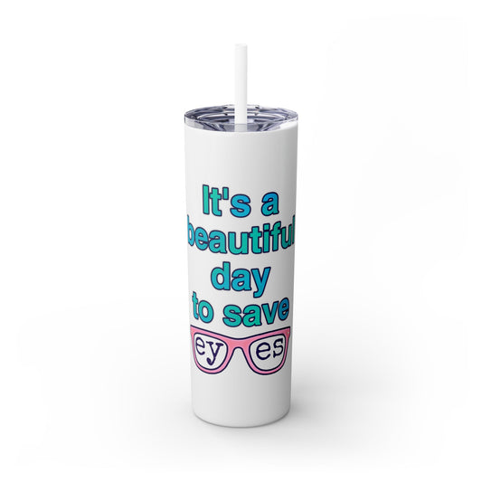 Inspirational Skinny Tumbler - "It's a Beautiful Day to Save Eyes" - 20oz Travel Cup with Straw