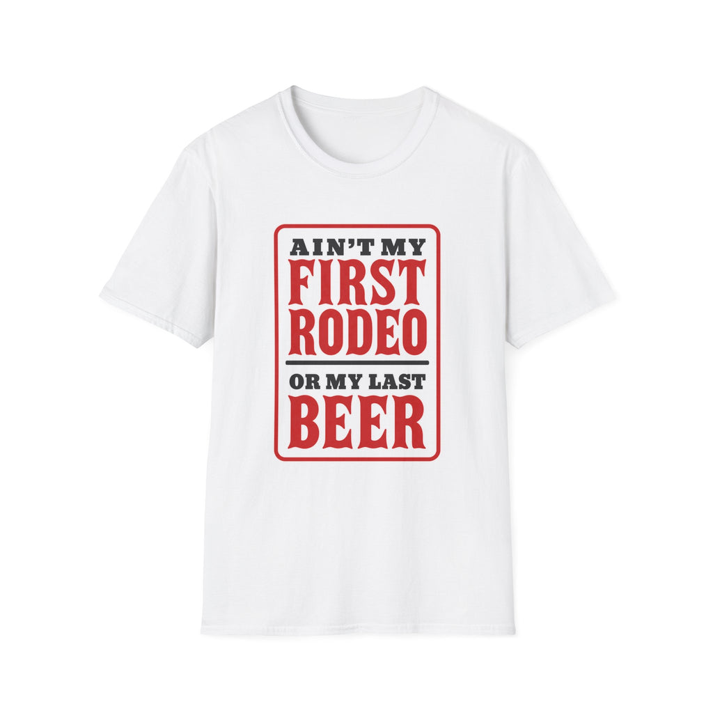 Ain’t My First Rodeo or My Last Beer – Funny Western Graphic Tee