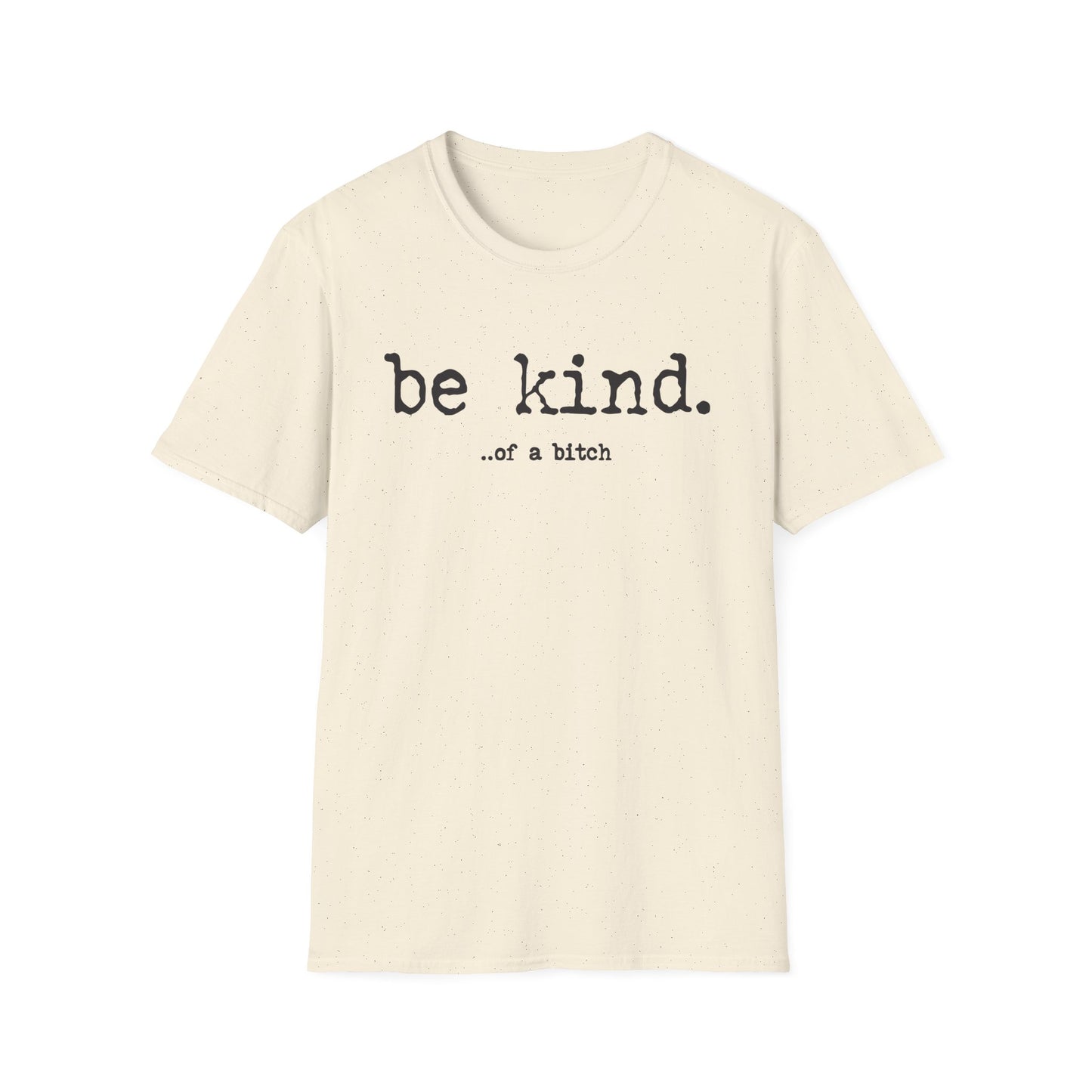 be kind... of a b@#$% - Unisex Softstyle T-Shirt
