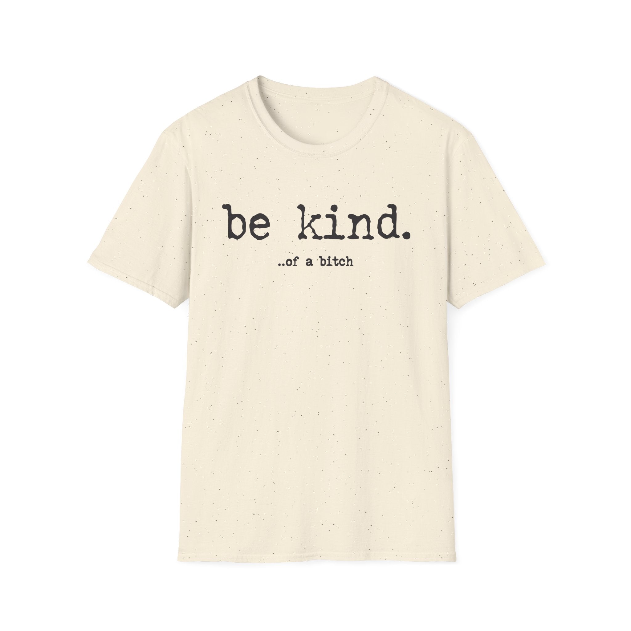 be kind... of a b@#$% - Unisex Softstyle T-Shirt