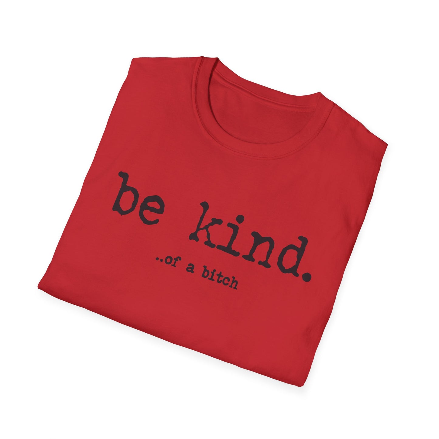 be kind... of a b@#$% - Unisex Softstyle T-Shirt