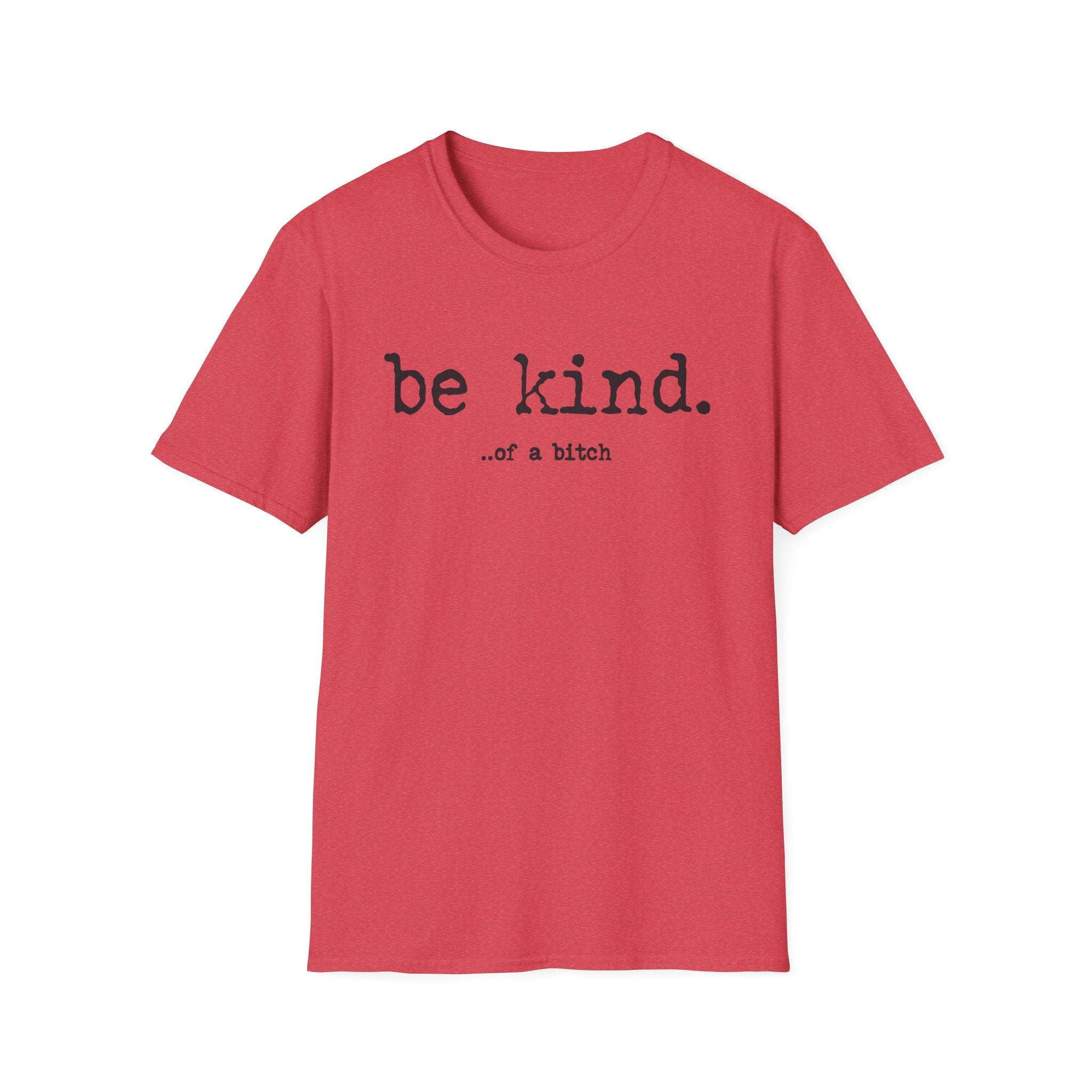 be kind... of a b@#$% - Unisex Softstyle T-Shirt