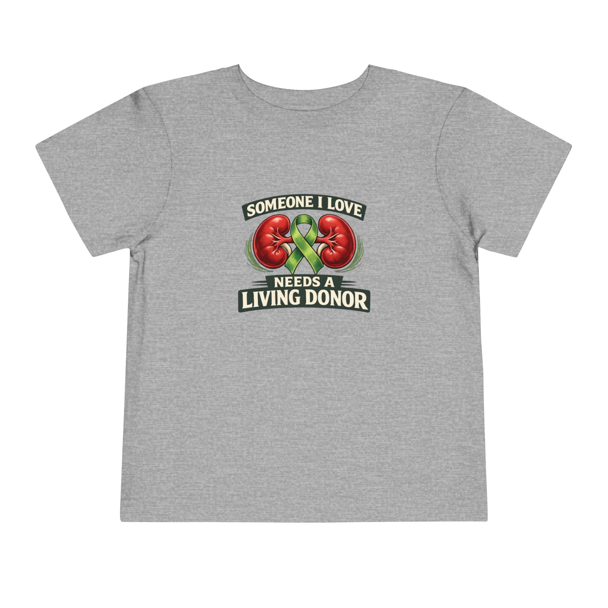 Toddler Tee - "Someone I Love Needs a Living Donor" Kidney Transplant Support Shirt